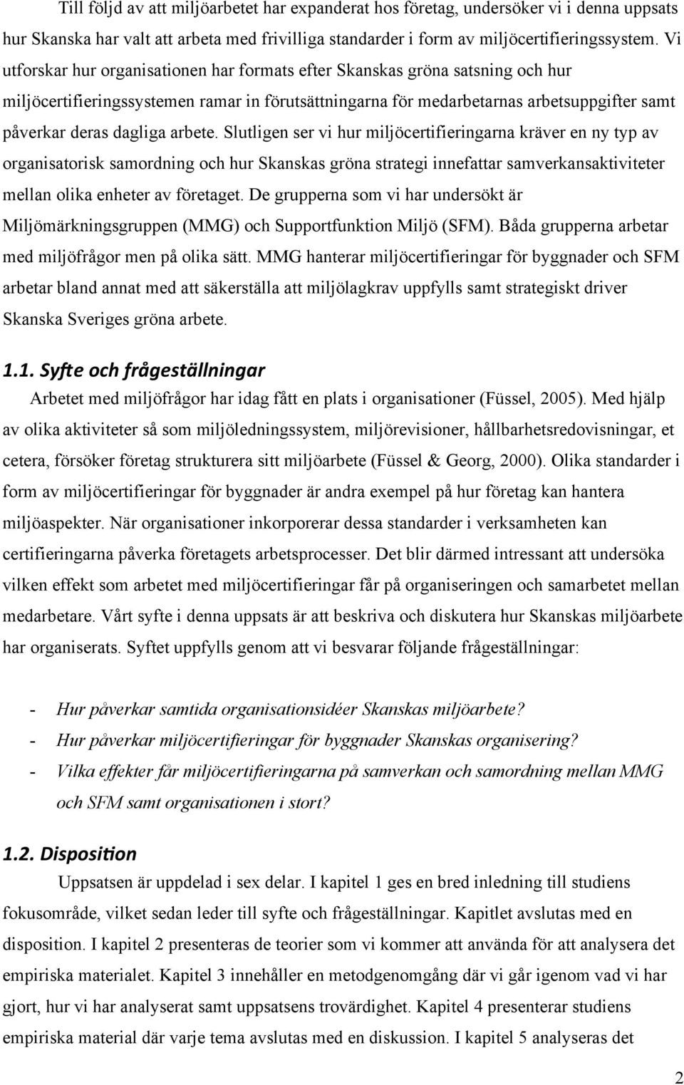 arbete. Slutligen ser vi hur miljöcertifieringarna kräver en ny typ av organisatorisk samordning och hur Skanskas gröna strategi innefattar samverkansaktiviteter mellan olika enheter av företaget.