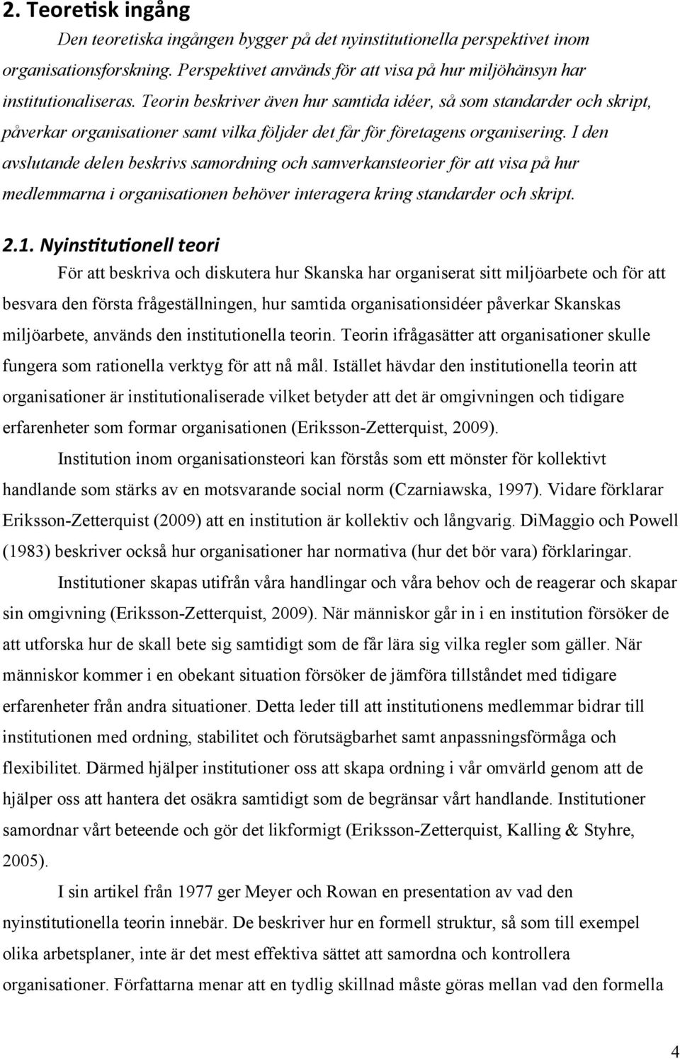 I den avslutande delen beskrivs samordning och samverkansteorier för att visa på hur medlemmarna i organisationen behöver interagera kring standarder och skript. 2.1.