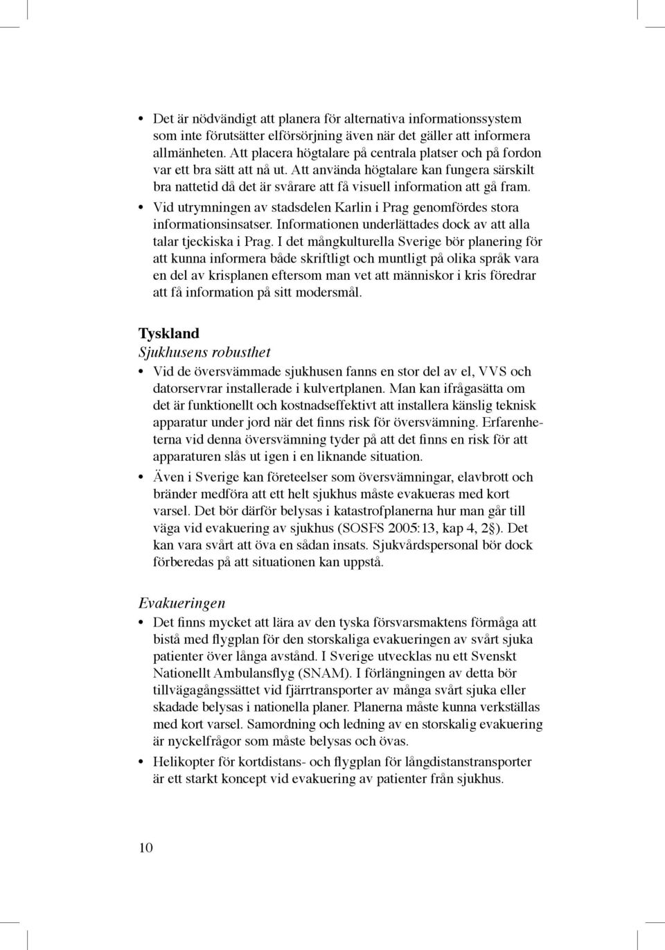 Vid utrymningen av stadsdelen Karlin i Prag genomfördes stora informationsinsatser. Informationen underlättades dock av att alla talar tjeckiska i Prag.