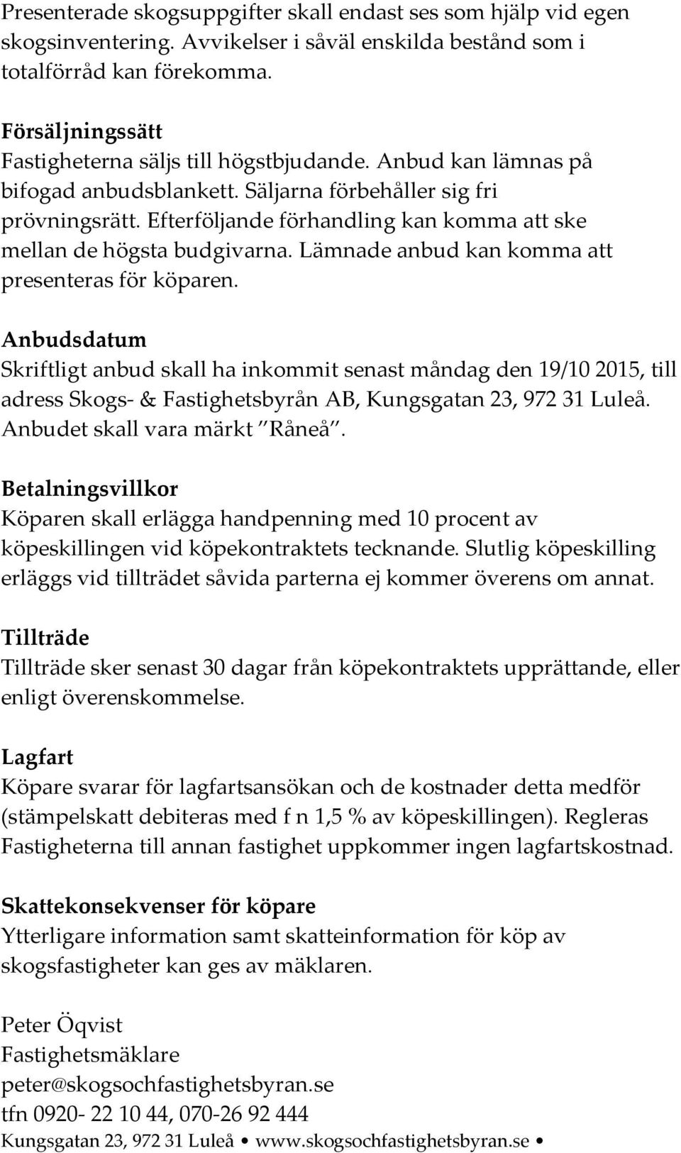 Efterföljande förhandling kan komma att ske mellan de högsta budgivarna. Lämnade anbud kan komma att presenteras för köparen.