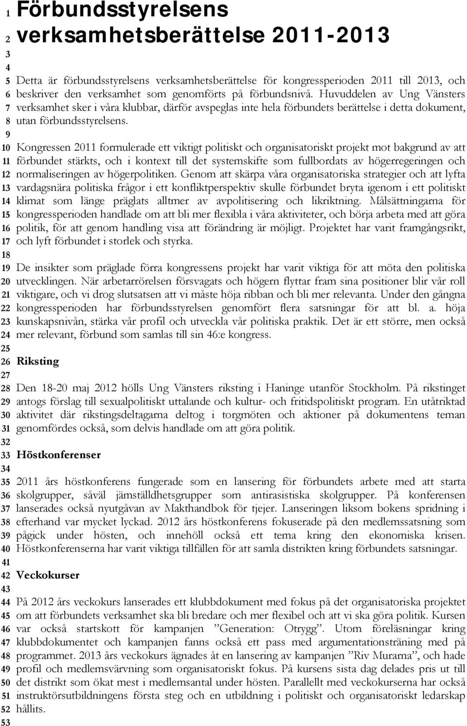 9 10 Kongressen 2011 formulerade ett viktigt politiskt och organisatoriskt projekt mot bakgrund av att 11 förbundet stärkts, och i kontext till det systemskifte som fullbordats av högerregeringen och