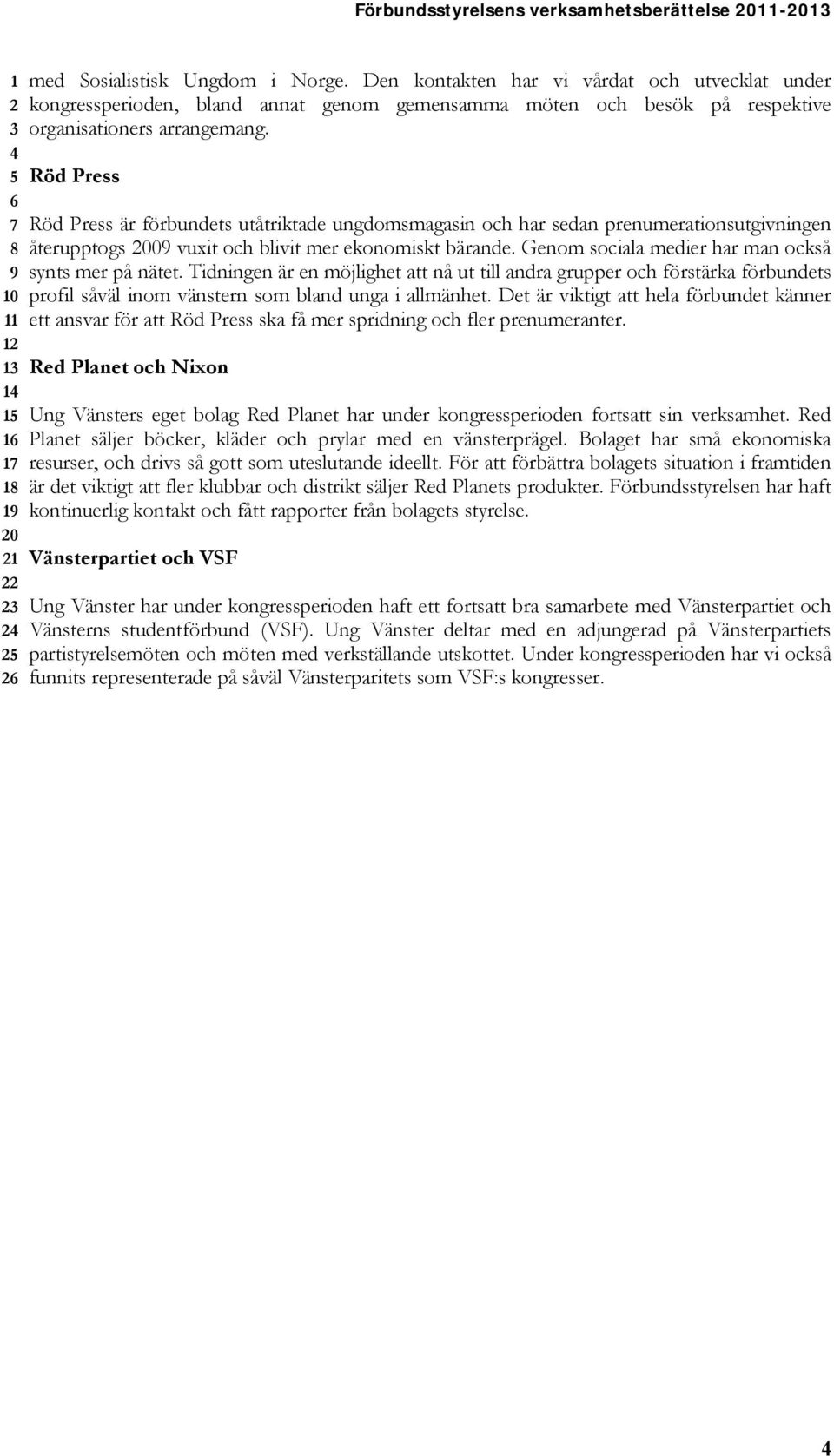 4 5 Röd Press 6 7 Röd Press är förbundets utåtriktade ungdomsmagasin och har sedan prenumerationsutgivningen 8 återupptogs 2009 vuxit och blivit mer ekonomiskt bärande.