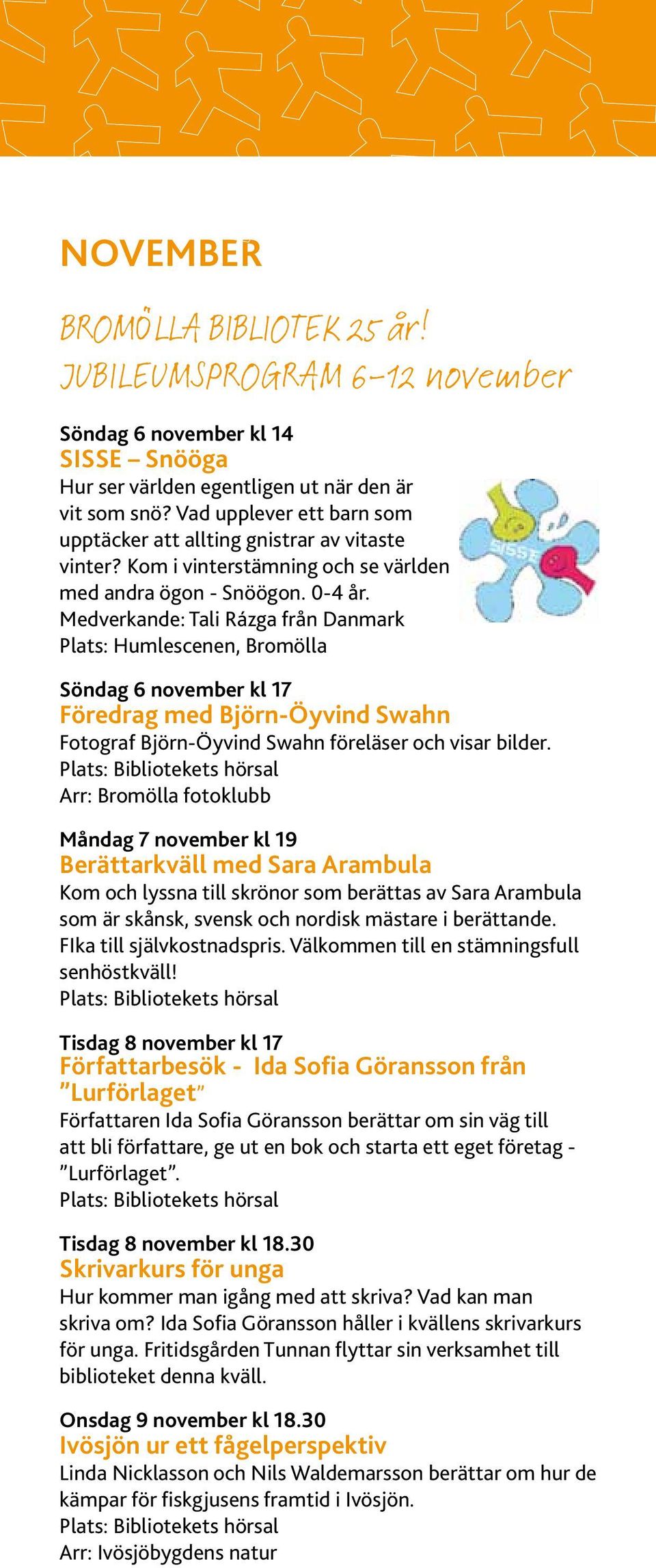 Medverkande: Tali Rázga från Danmark Plats: Humlescenen, Bromölla Söndag 6 november kl 17 Föredrag med Björn-Öyvind Swahn Fotograf Björn-Öyvind Swahn föreläser och visar bilder.