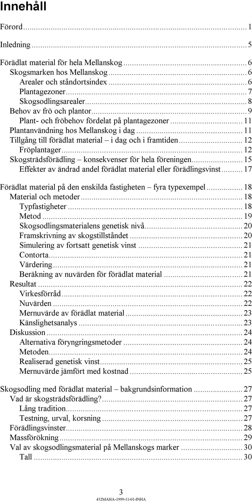 .. 12 Skogsträdsförädling konsekvenser för hela föreningen... 15 Effekter av ändrad andel förädlat material eller förädlingsvinst... 17 Förädlat material på den enskilda fastigheten fyra typexempel.