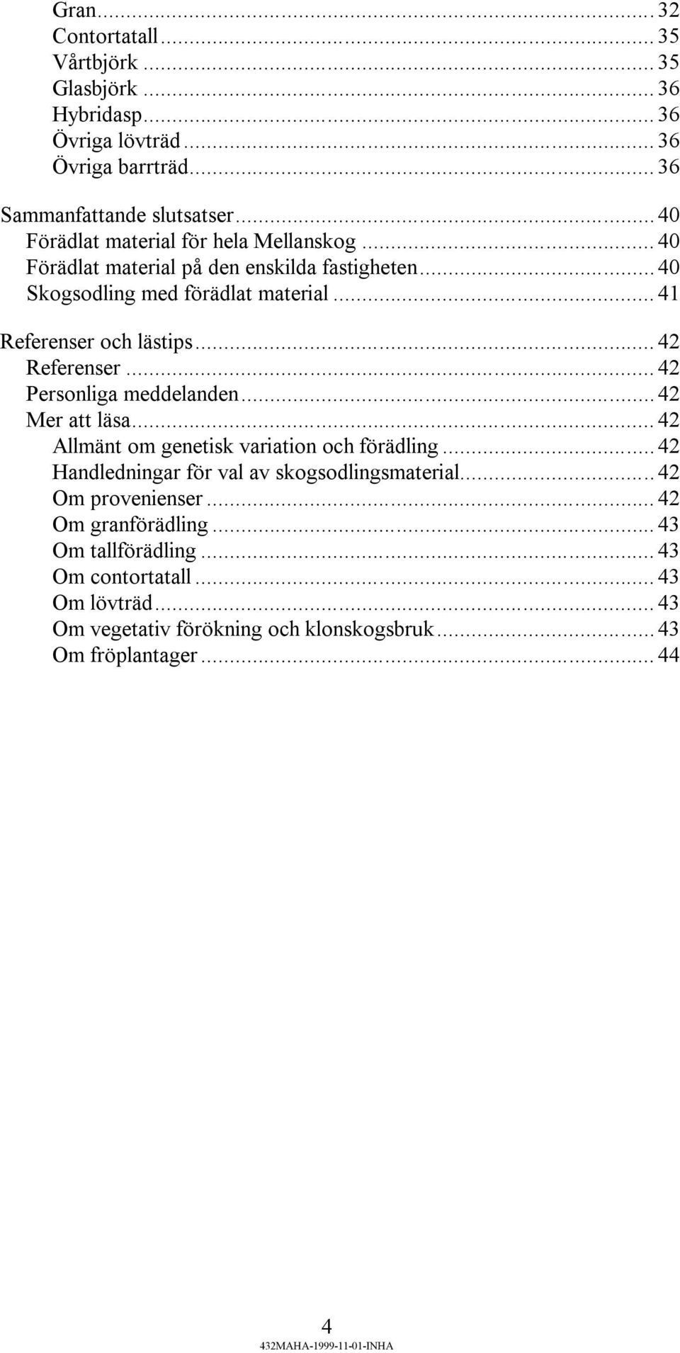 .. 42 Referenser... 42 Personliga meddelanden... 42 Mer att läsa... 42 Allmänt om genetisk variation och förädling... 42 Handledningar för val av skogsodlingsmaterial.