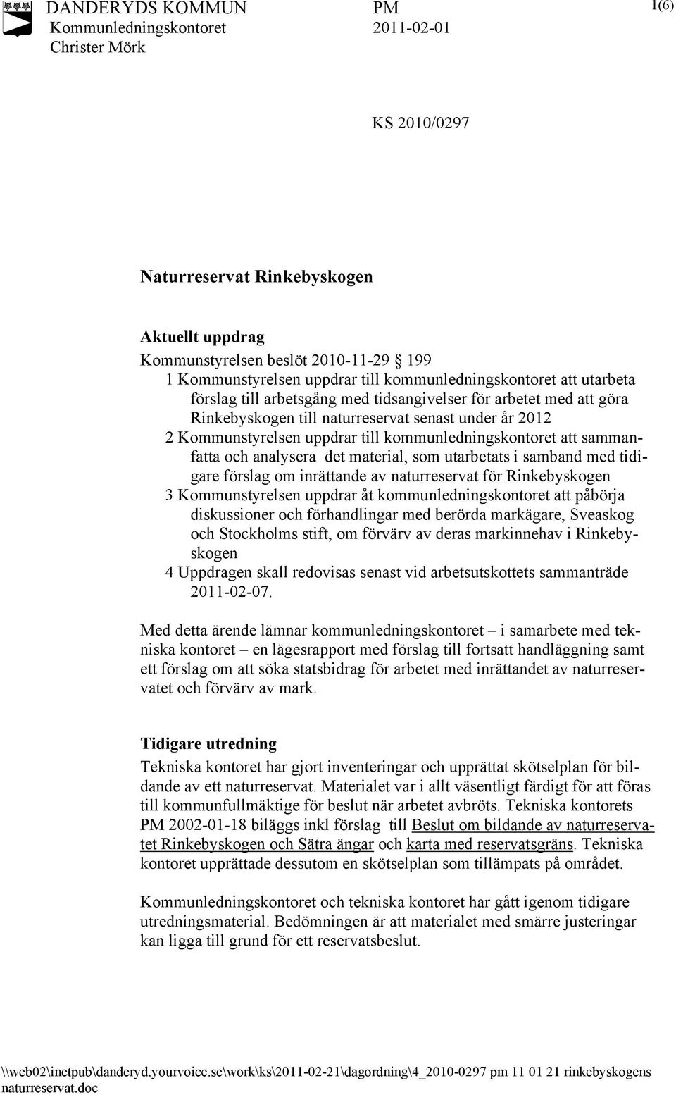 utarbetats i samband med tidigare förslag om inrättande av naturreservat för Rinkebyskogen 3 Kommunstyrelsen uppdrar åt kommunledningskontoret att påbörja diskussioner och förhandlingar med berörda