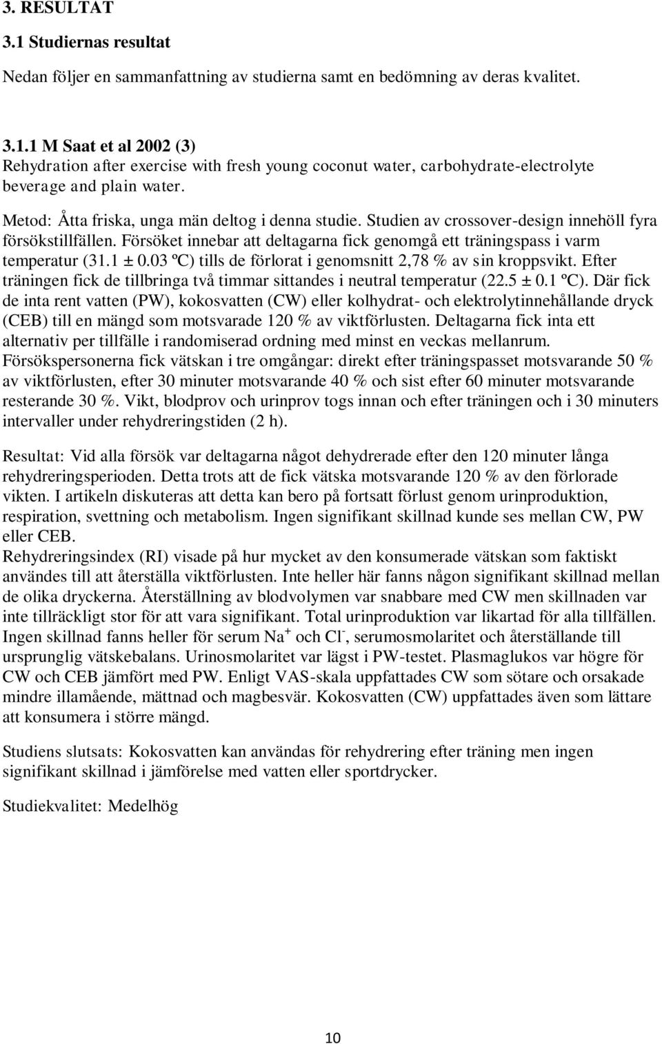 1 ± 0.03 ºC) tills de förlorat i genomsnitt 2,78 % av sin kroppsvikt. Efter träningen fick de tillbringa två timmar sittandes i neutral temperatur (22.5 ± 0.1 ºC).