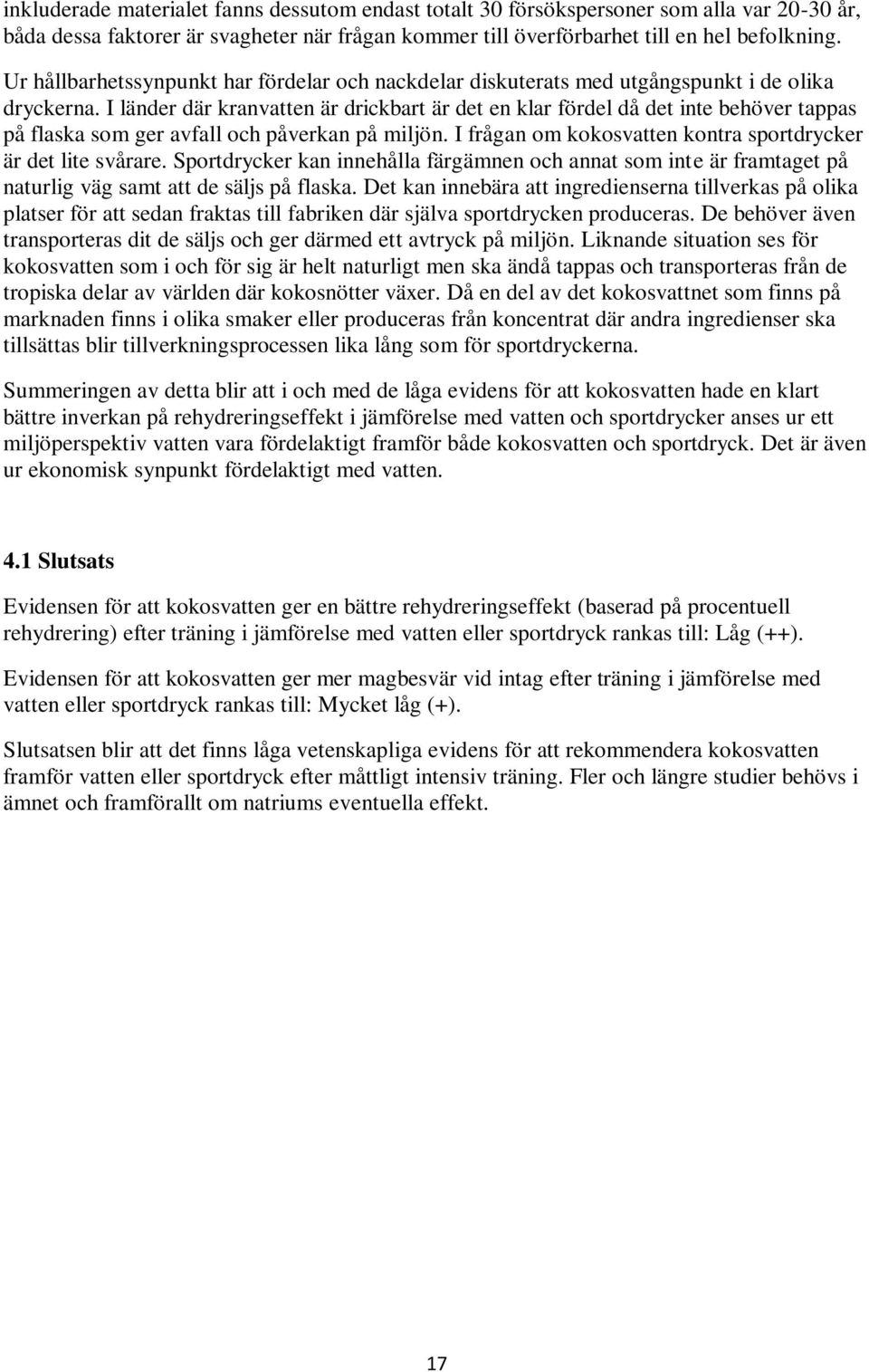 I länder där kranvatten är drickbart är det en klar fördel då det inte behöver tappas på flaska som ger avfall och påverkan på miljön. I frågan om kokosvatten kontra sportdrycker är det lite svårare.