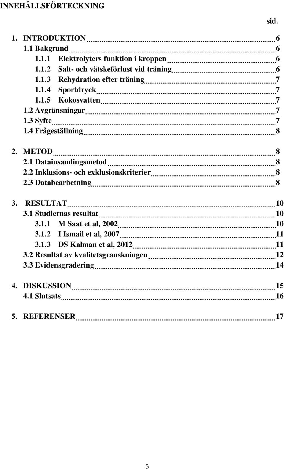 2 Inklusions- och exklusionskriterier 8 2.3 Databearbetning 8 3. RESULTAT 10 3.1 Studiernas resultat 10 3.1.1 M Saat et al, 2002 10 3.1.2 I Ismail et al, 2007 11 3.