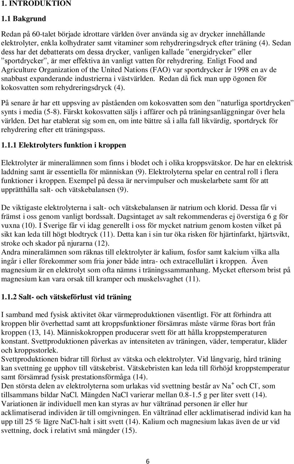 Sedan dess har det debatterats om dessa drycker, vanligen kallade energidrycker eller sportdrycker, är mer effektiva än vanligt vatten för rehydrering.