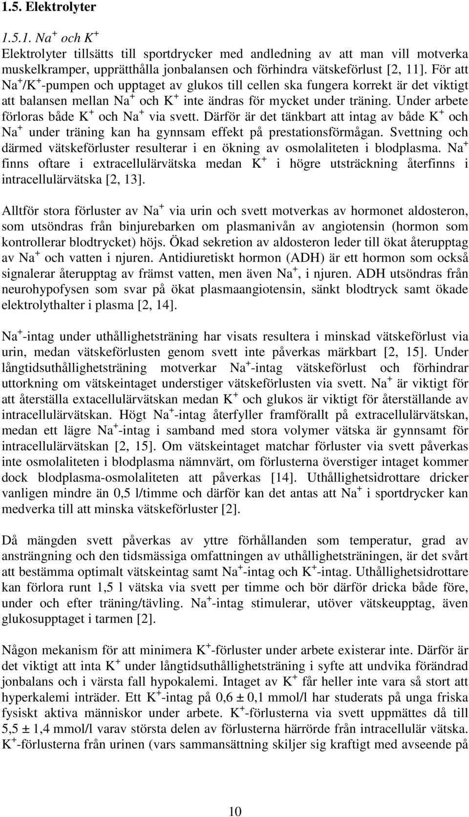 Under arbete förloras både K + och Na + via svett. Därför är det tänkbart att intag av både K + och Na + under träning kan ha gynnsam effekt på prestationsförmågan.