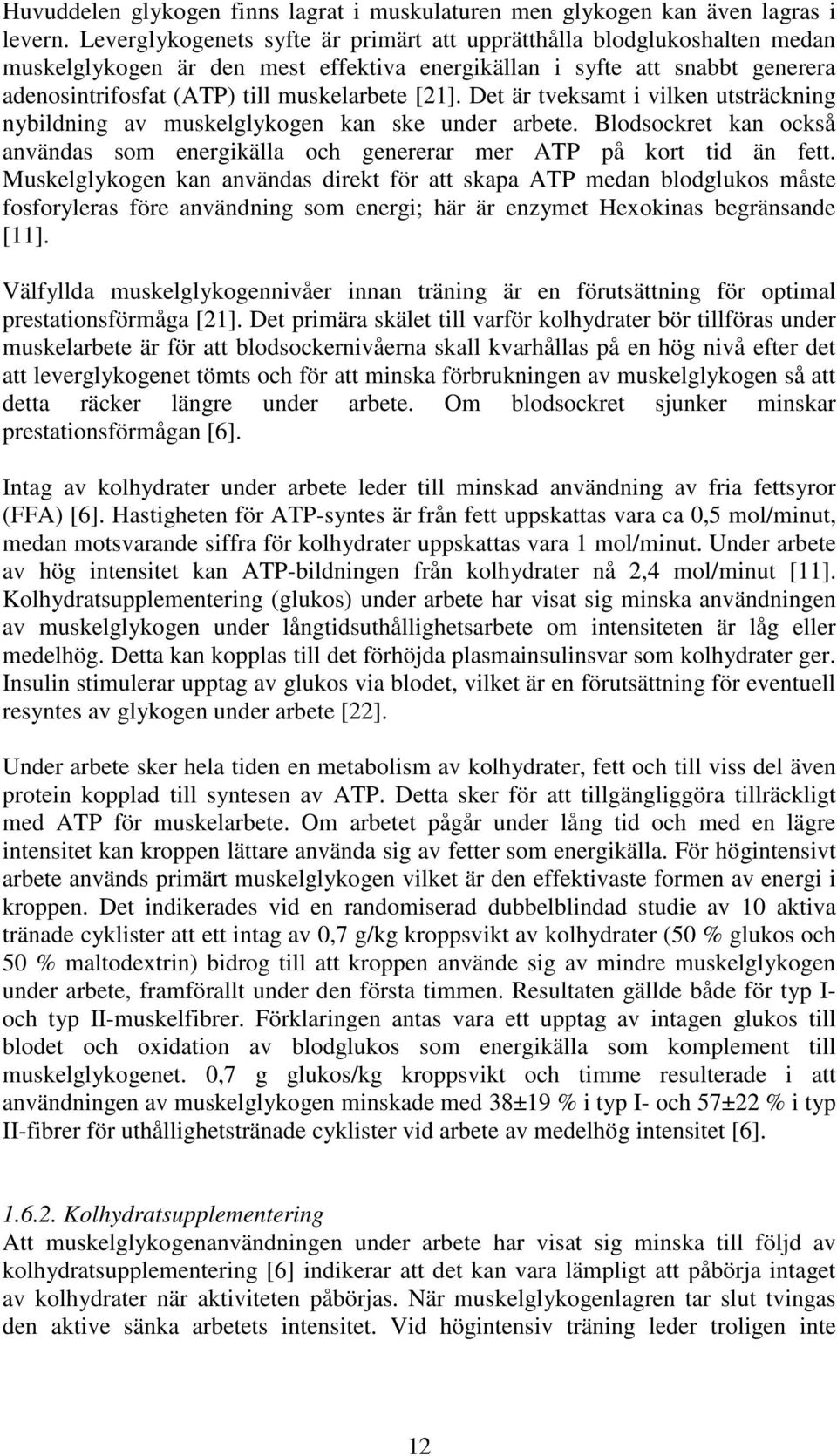 Det är tveksamt i vilken utsträckning nybildning av muskelglykogen kan ske under arbete. Blodsockret kan också användas som energikälla och genererar mer ATP på kort tid än fett.