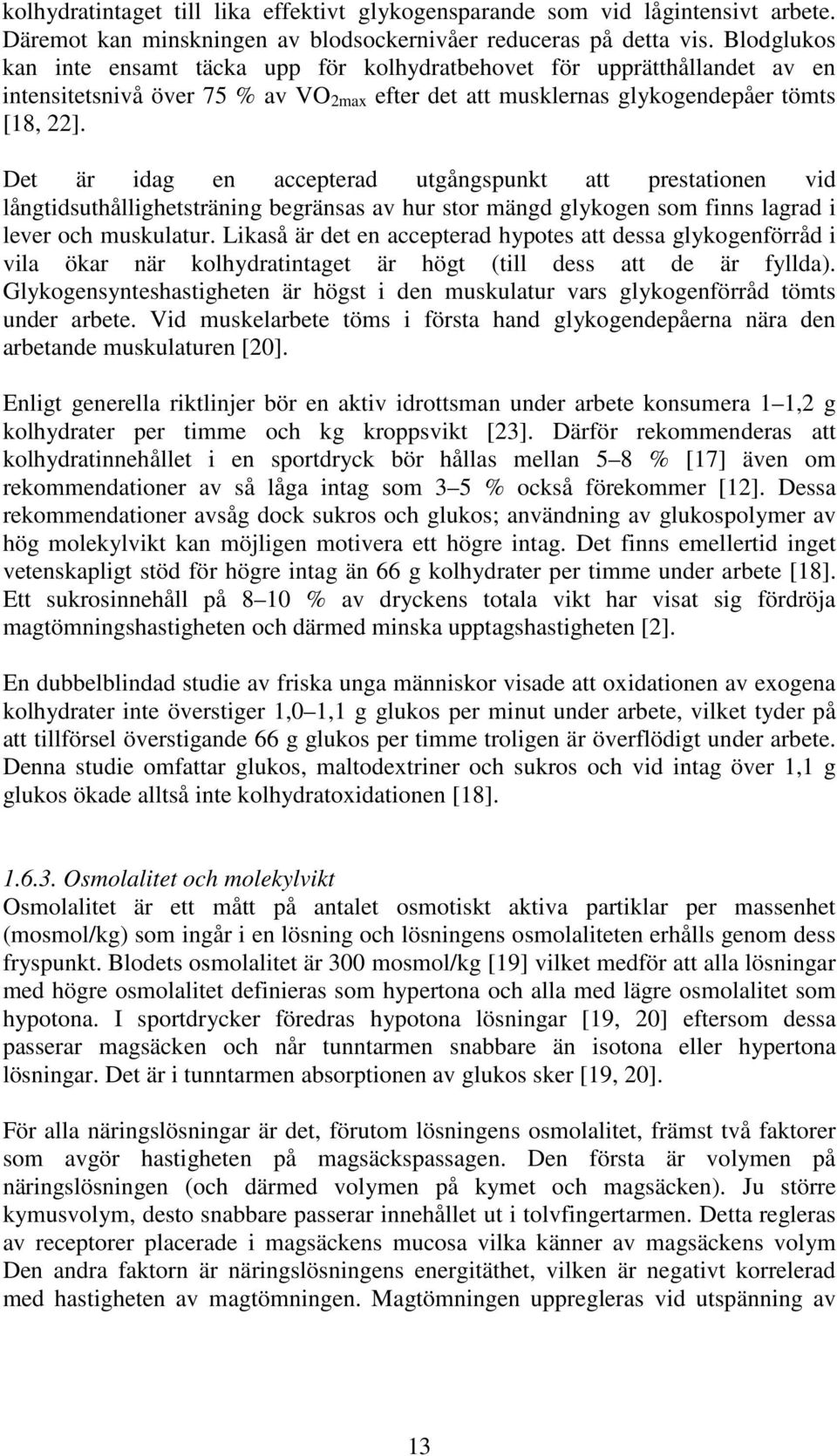 Det är idag en accepterad utgångspunkt att prestationen vid långtidsuthållighetsträning begränsas av hur stor mängd glykogen som finns lagrad i lever och muskulatur.