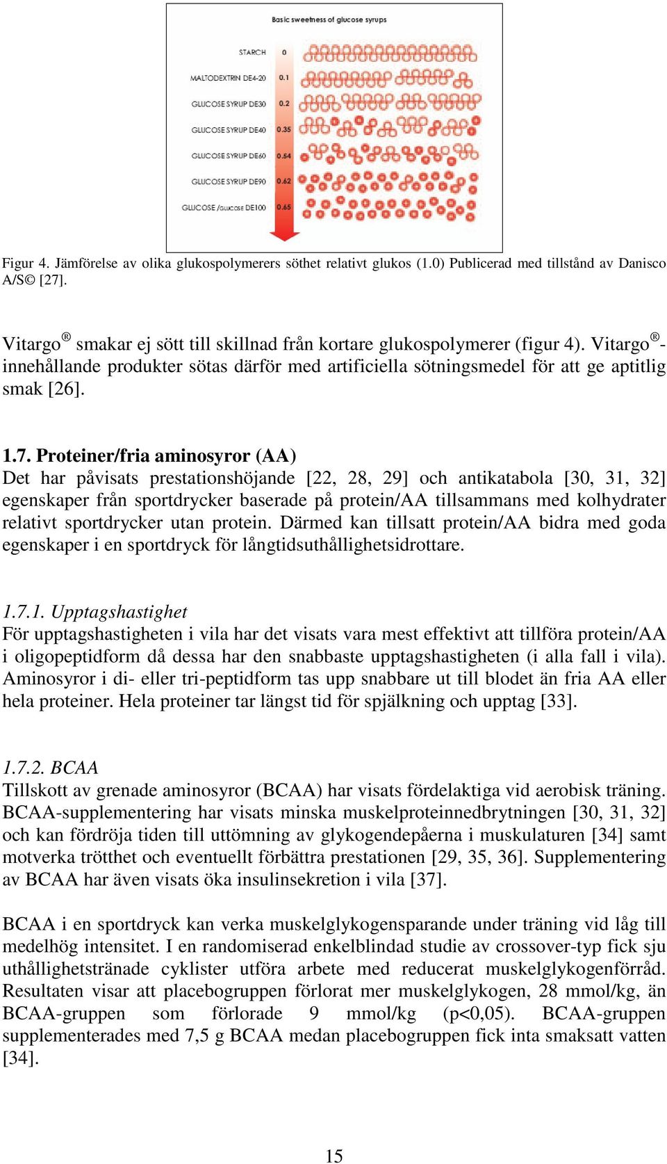 Proteiner/fria aminosyror (AA) Det har påvisats prestationshöjande [22, 28, 29] och antikatabola [30, 31, 32] egenskaper från sportdrycker baserade på protein/aa tillsammans med kolhydrater relativt