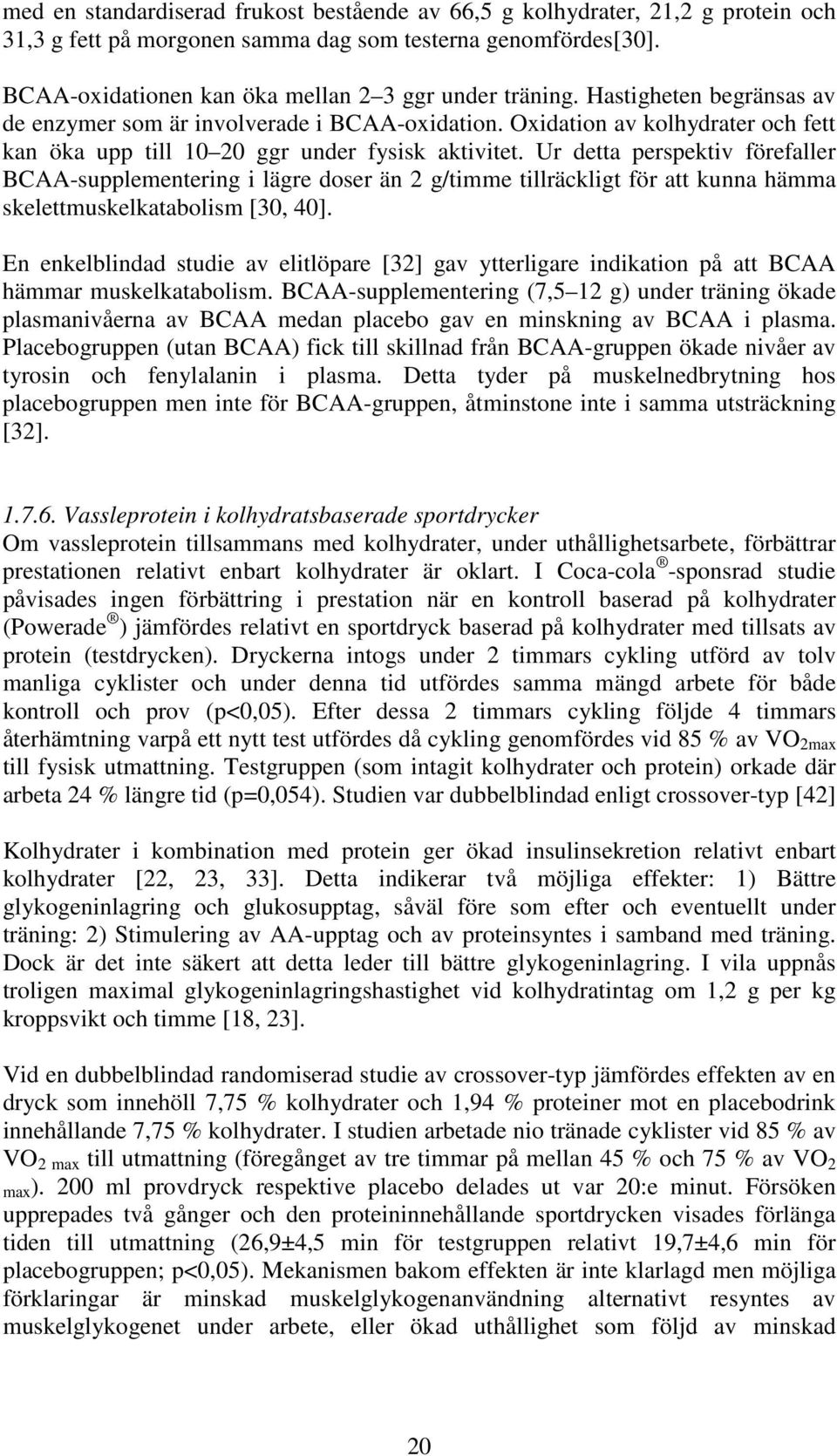 Ur detta perspektiv förefaller BCAA-supplementering i lägre doser än 2 g/timme tillräckligt för att kunna hämma skelettmuskelkatabolism [30, 40].