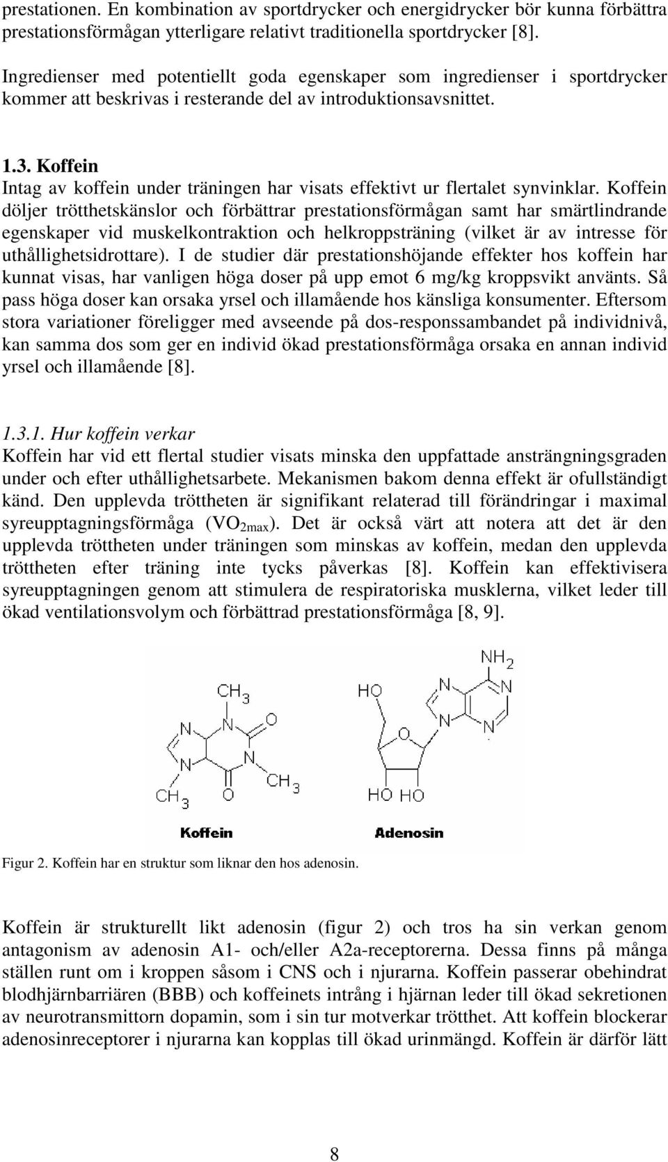 Koffein Intag av koffein under träningen har visats effektivt ur flertalet synvinklar.