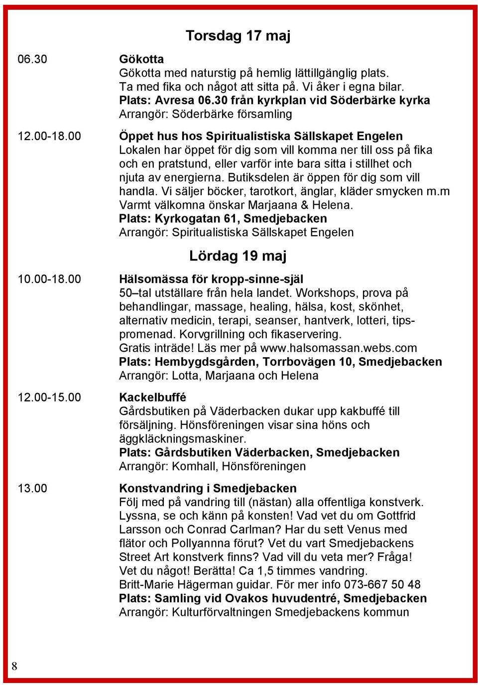 00 Öppet hus hos Spiritualistiska Sällskapet Engelen Lokalen har öppet för dig som vill komma ner till oss på fika och en pratstund, eller varför inte bara sitta i stillhet och njuta av energierna.