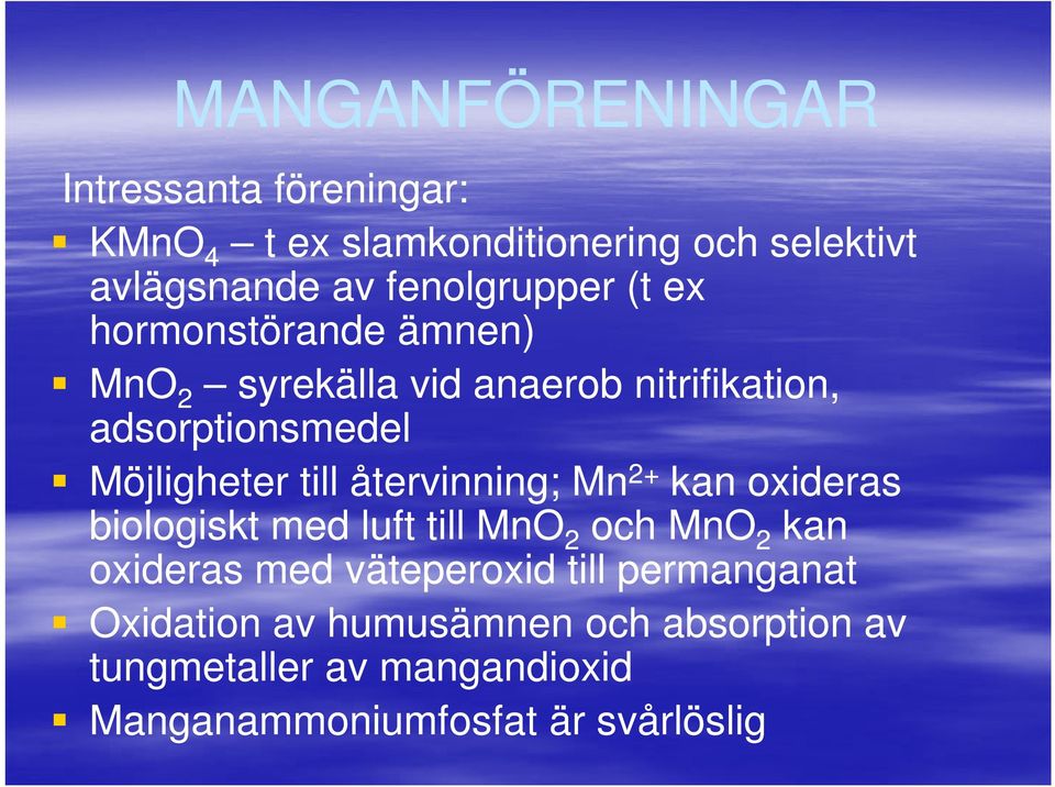 Möjligheter till återvinning; Mn 2+ kan oxideras biologiskt med luft till MnO 2 och MnO 2 kan oxideras med