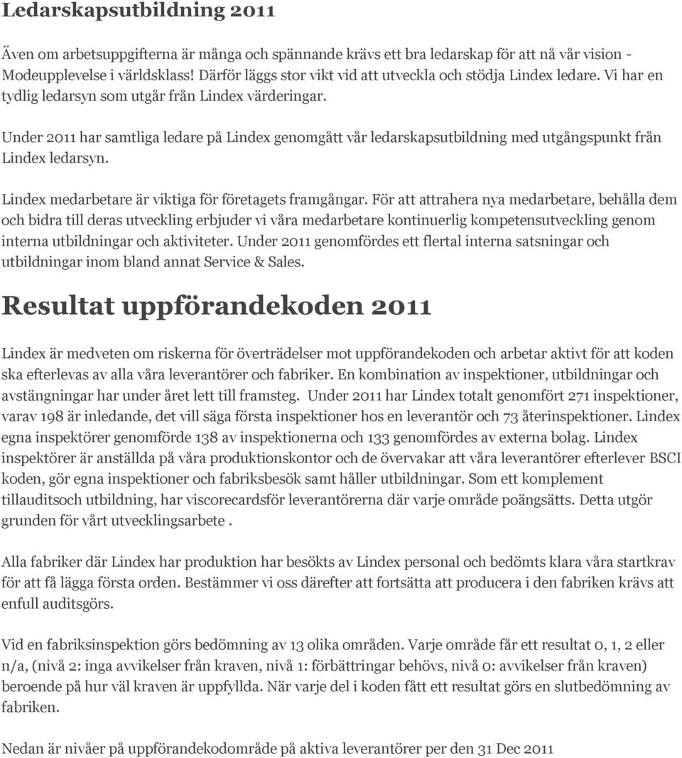 Under 2011 har samtliga ledare på Lindex genomgått vår ledarskapsutbildning med utgångspunkt från Lindex ledarsyn. Lindex medarbetare är viktiga för företagets framgångar.