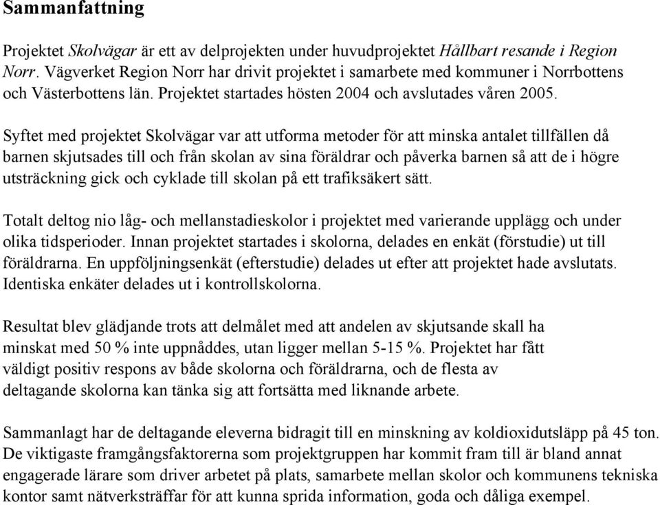 Syftet med projektet Skolvägar var att utforma metoder för att minska antalet tillfällen då barnen skjutsades till och från skolan av sina föräldrar och påverka barnen så att de i högre utsträckning