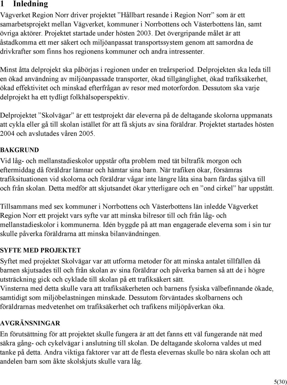 Det övergripande målet är att åstadkomma ett mer säkert och miljöanpassat transportssystem genom att samordna de drivkrafter som finns hos regionens kommuner och andra intressenter.