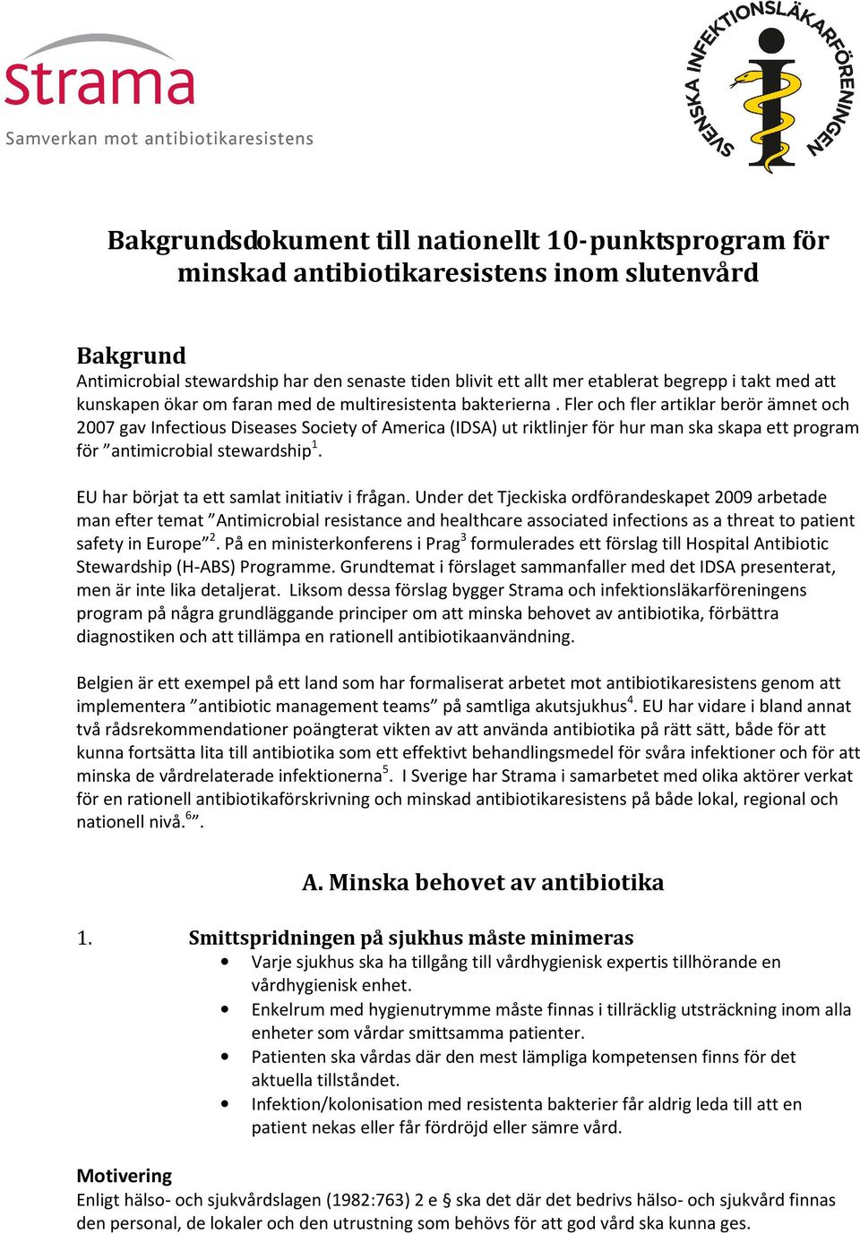 Fler och fler artiklar berör ämnet och 2007 gav Infectious Diseases Society of America (IDSA) ut riktlinjer för hur man ska skapa ett program för antimicrobial stewardship 1.