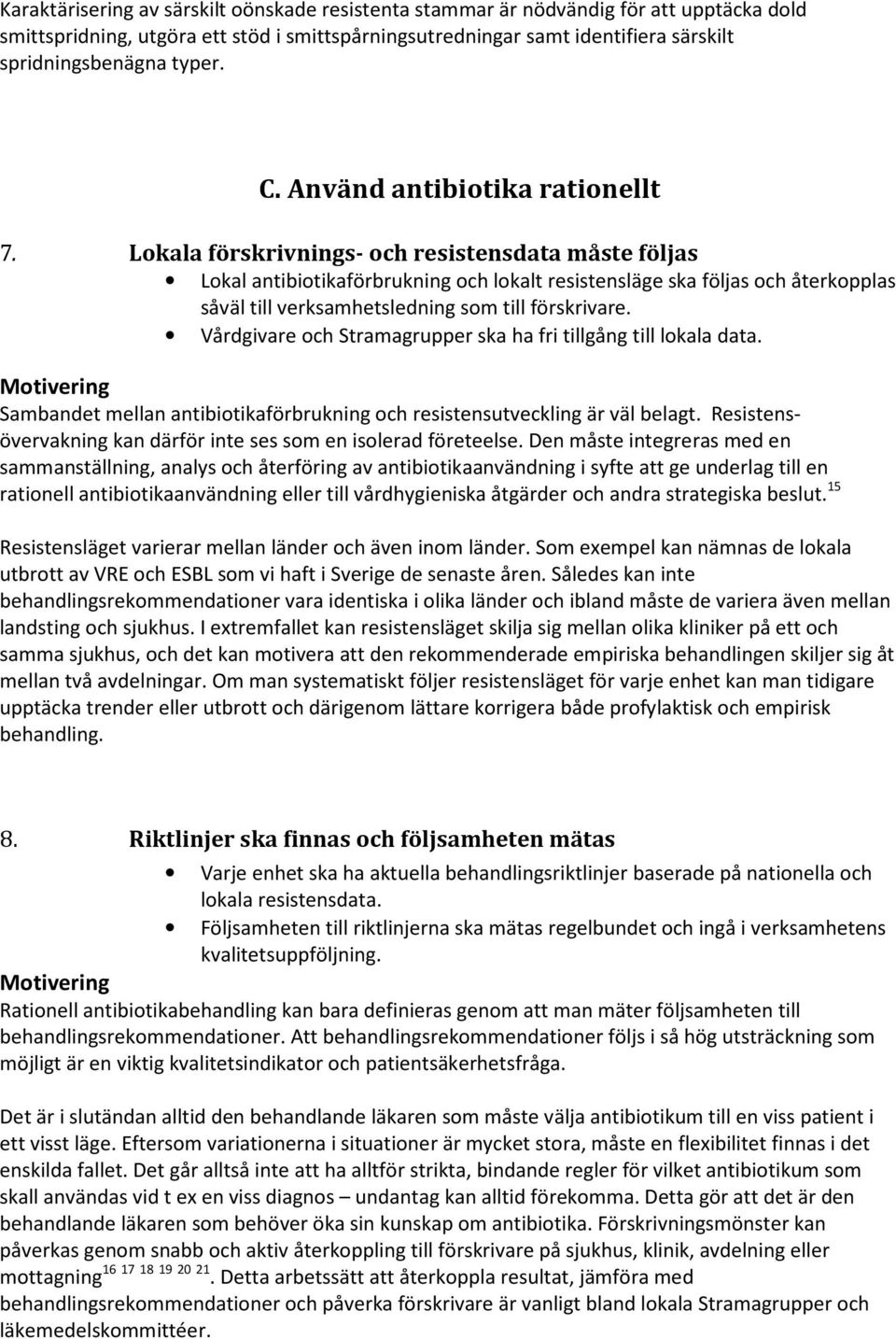 Lokala förskrivnings- och resistensdata måste följas Lokal antibiotikaförbrukning och lokalt resistensläge ska följas och återkopplas såväl till verksamhetsledning som till förskrivare.