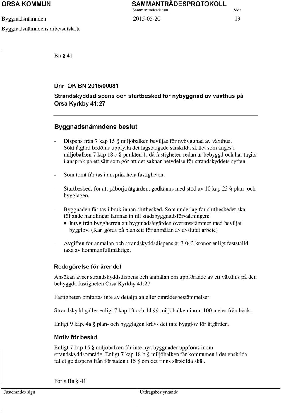 Sökt åtgärd bedöms uppfylla det lagstadgade särskilda skälet som anges i miljöbalken 7 kap 18 c punkten 1, då fastigheten redan är bebyggd och har tagits i anspråk på ett sätt som gör att det saknar