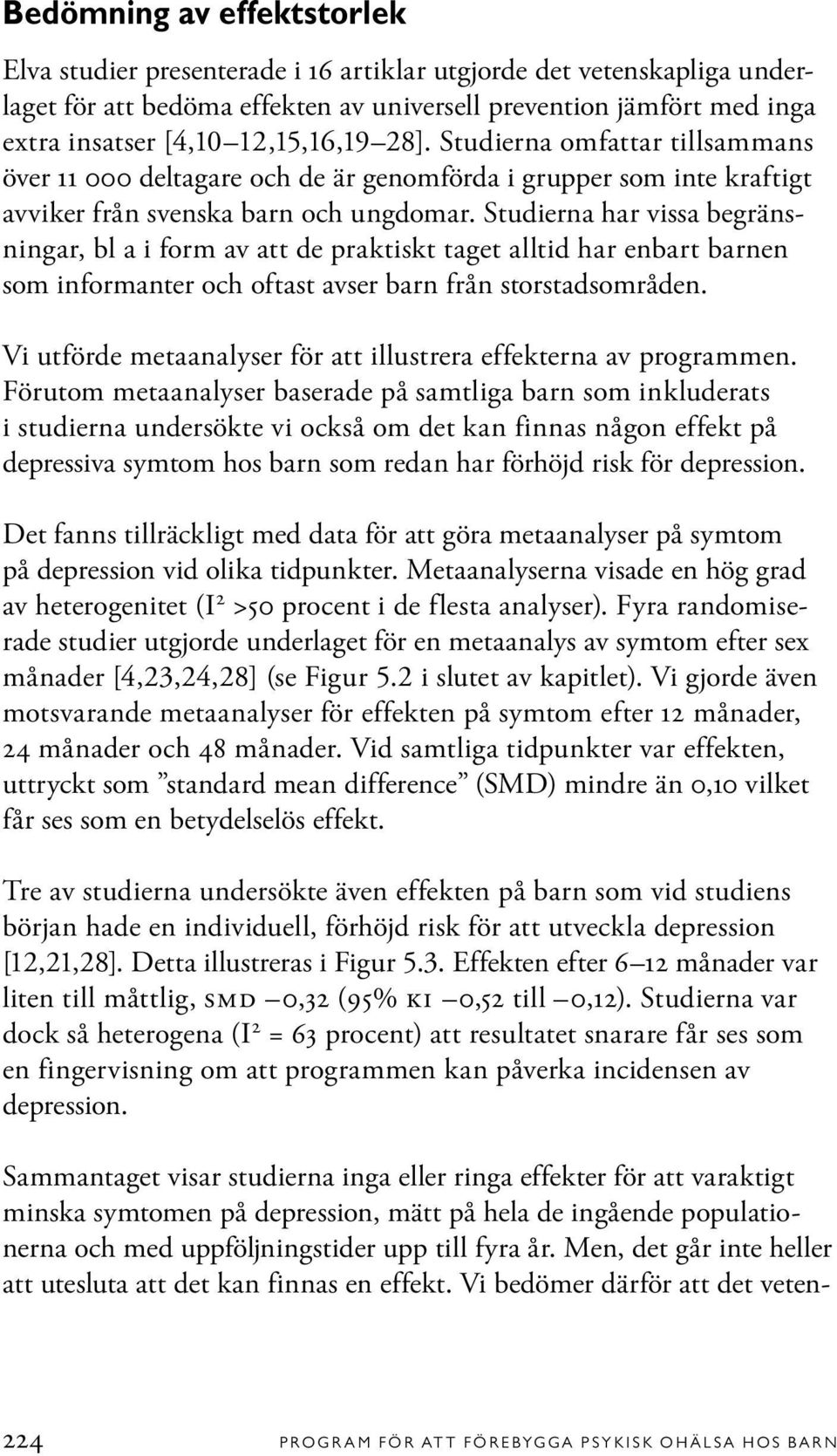 Studierna har vissa begränsningar, bl a i form av att de praktiskt taget alltid har enbart barnen som informanter och oftast avser barn från storstadsområden.