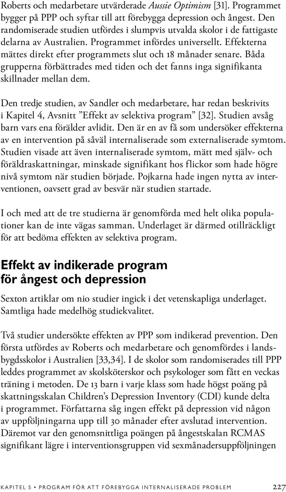 Effekterna mättes direkt efter programmets slut och 18 månader senare. Båda grupperna förbättrades med tiden och det fanns inga signifikanta skillnader mellan dem.