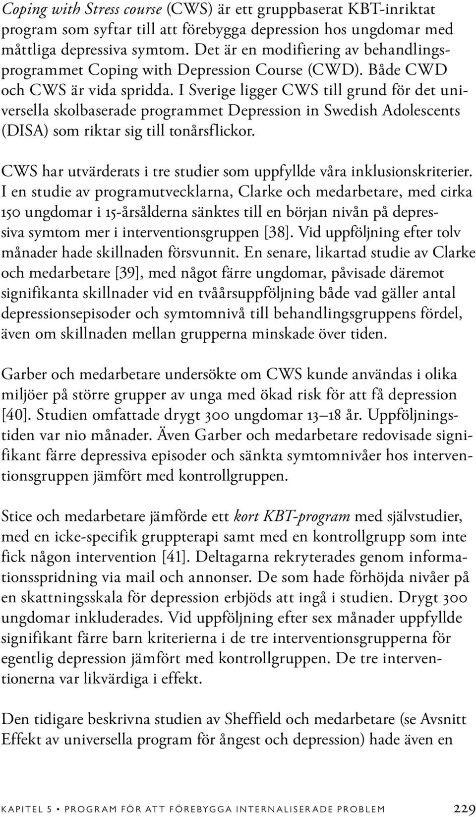 I Sverige ligger CWS till grund för det universella skolbaserade programmet Depression in Swedish Adolescents (DISA) som riktar sig till tonårsflickor.