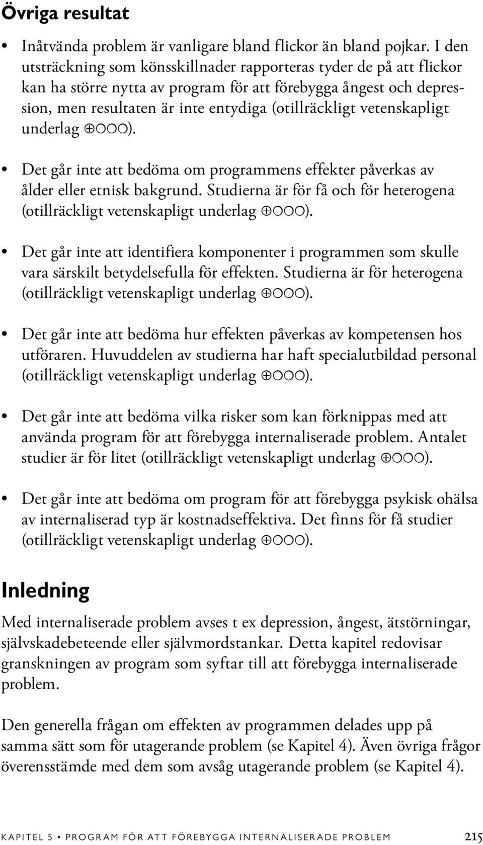 vetenskapligt underlag ). Det går inte att bedöma om programmens effekter påverkas av ålder eller etnisk bakgrund. Studierna är för få och för heterogena (otillräckligt vetenskapligt underlag ).