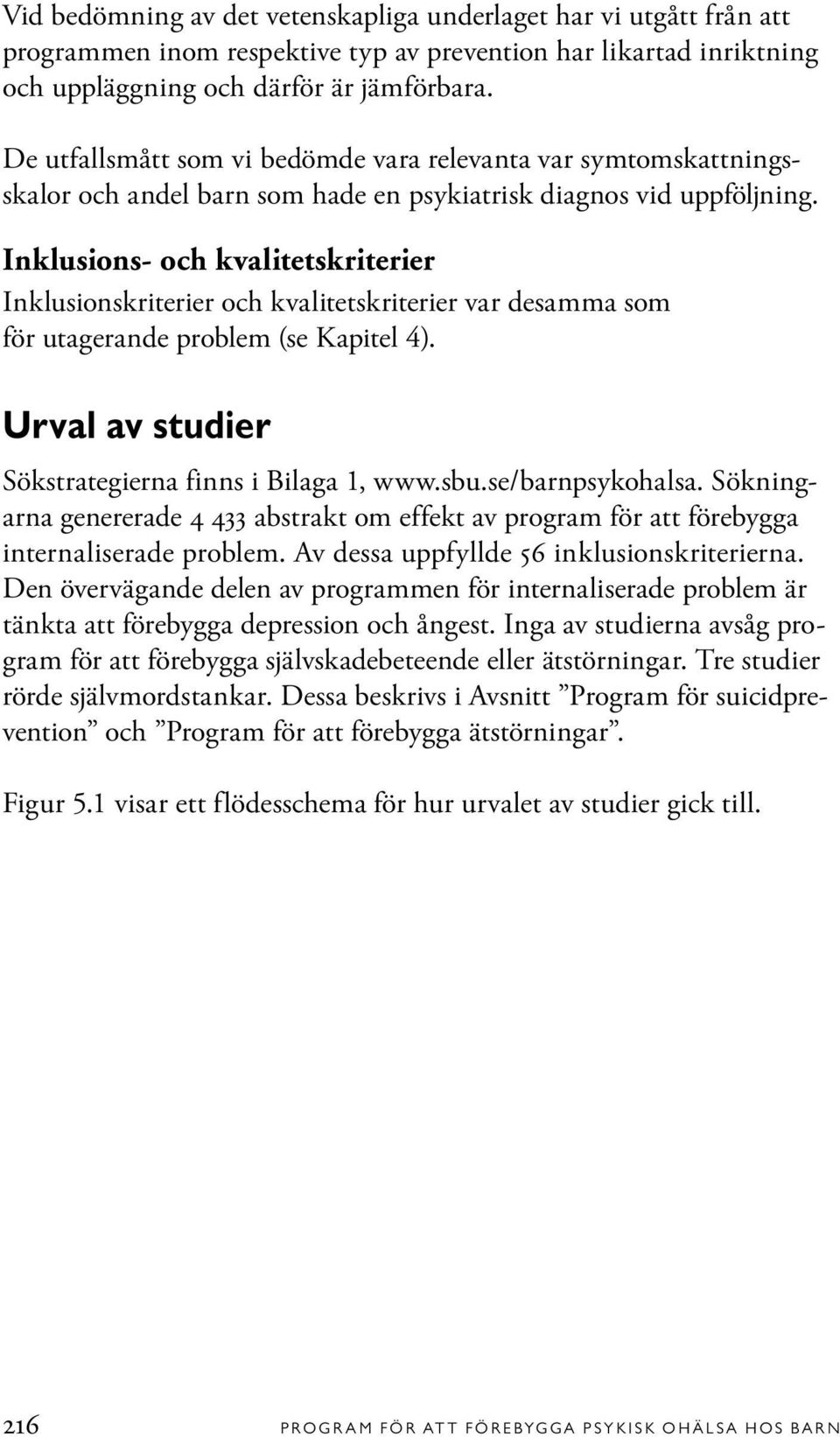 Inklusions- och kvalitetskriterier Inklusionskriterier och kvalitetskriterier var desamma som för utagerande problem (se Kapitel 4). Urval av studier Sökstrategierna finns i Bilaga 1, www.sbu.