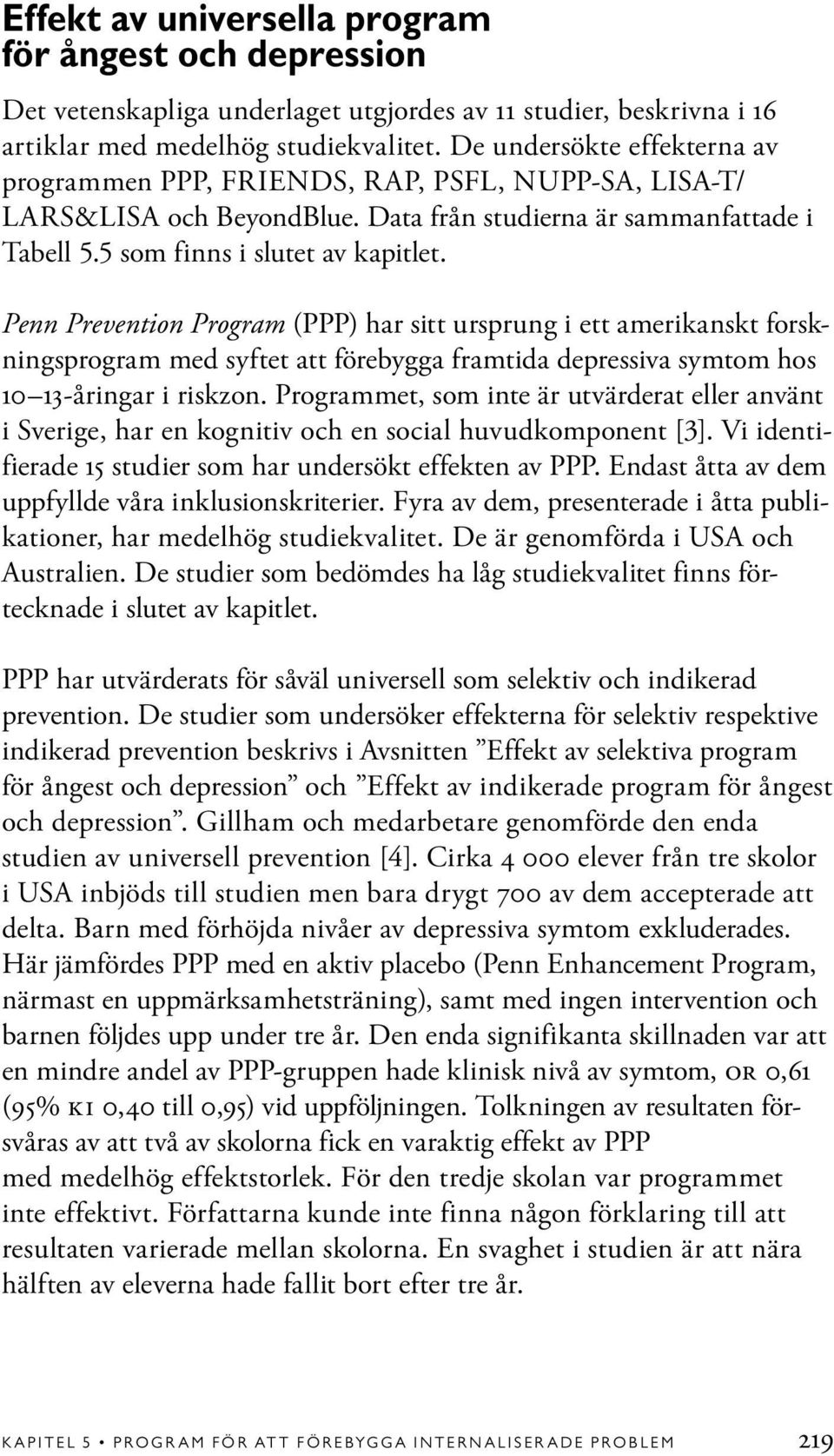 Penn Prevention Program (PPP) har sitt ursprung i ett amerikanskt forskningsprogram med syftet att förebygga framtida depressiva symtom hos 10 13-åringar i riskzon.