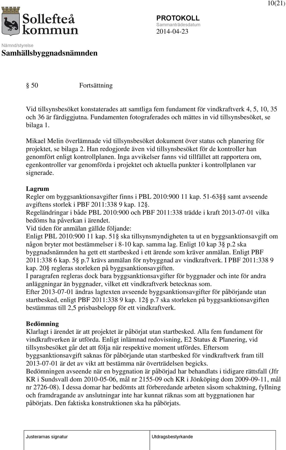 Han redogjorde även vid tillsynsbesöket för de kontroller han genomfört enligt kontrollplanen.