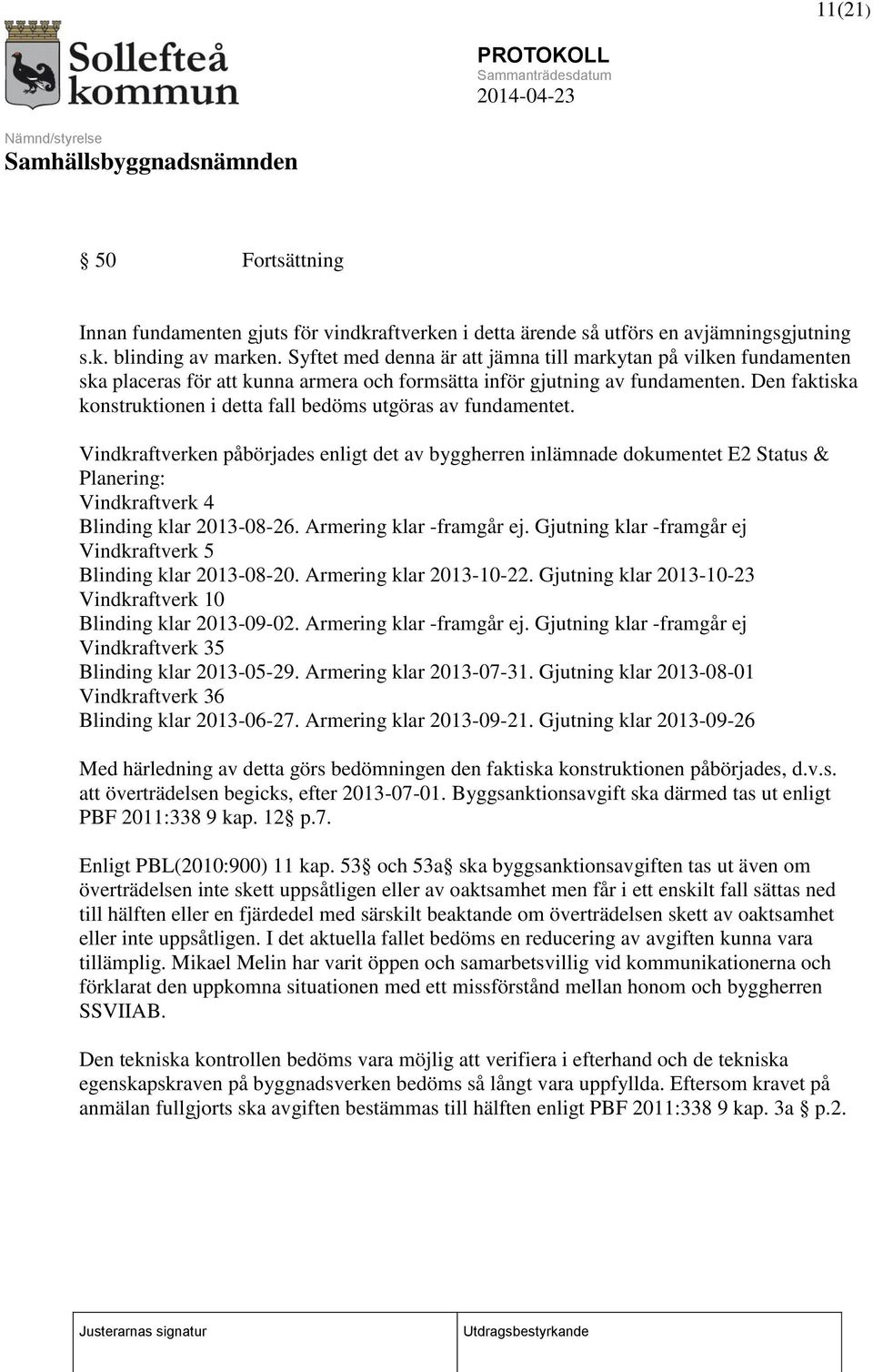 Den faktiska konstruktionen i detta fall bedöms utgöras av fundamentet.
