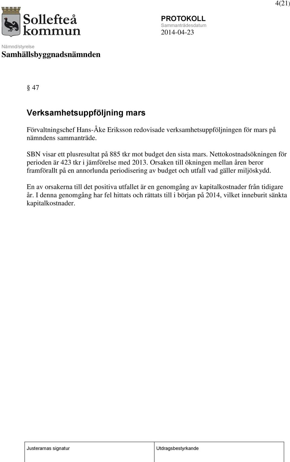 Orsaken till ökningen mellan åren beror framförallt på en annorlunda periodisering av budget och utfall vad gäller miljöskydd.