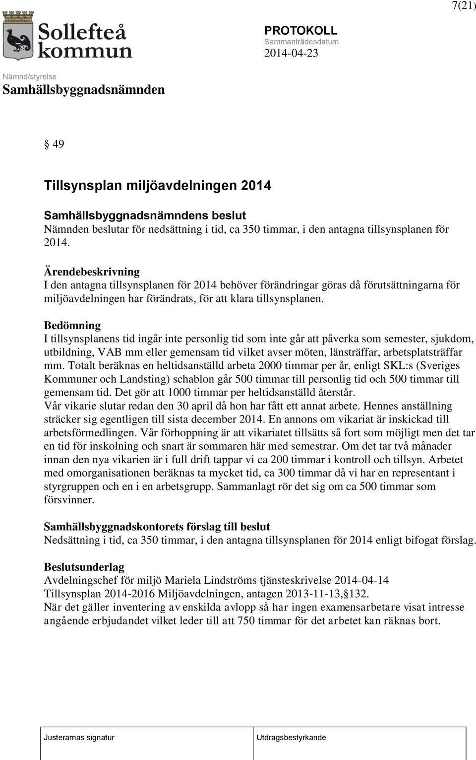 Bedömning I tillsynsplanens tid ingår inte personlig tid som inte går att påverka som semester, sjukdom, utbildning, VAB mm eller gemensam tid vilket avser möten, länsträffar, arbetsplatsträffar mm.