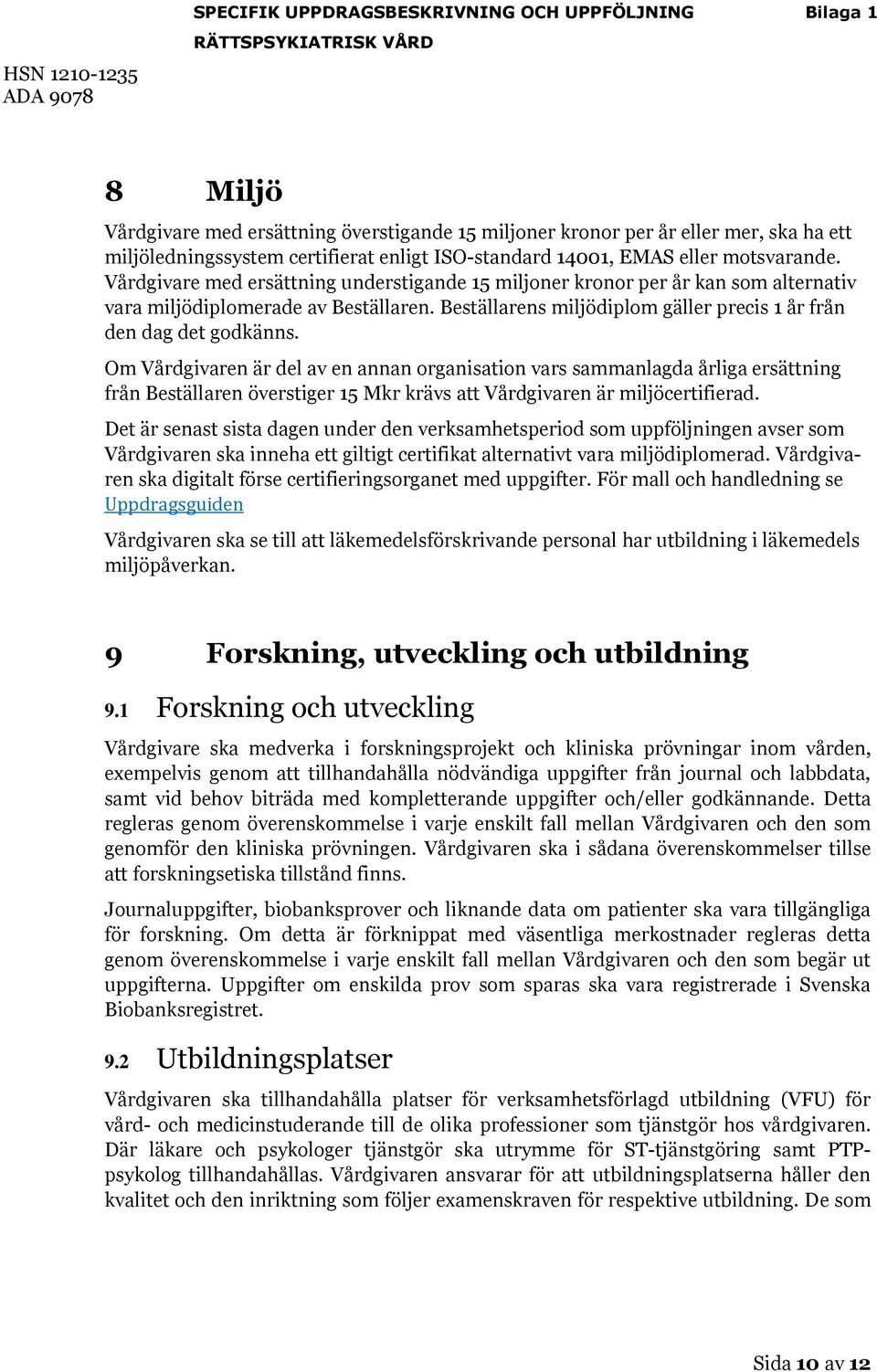 Om Vårdgivaren är del av en annan organisation vars sammanlagda årliga ersättning från Beställaren överstiger 15 Mkr krävs att Vårdgivaren är miljöcertifierad.