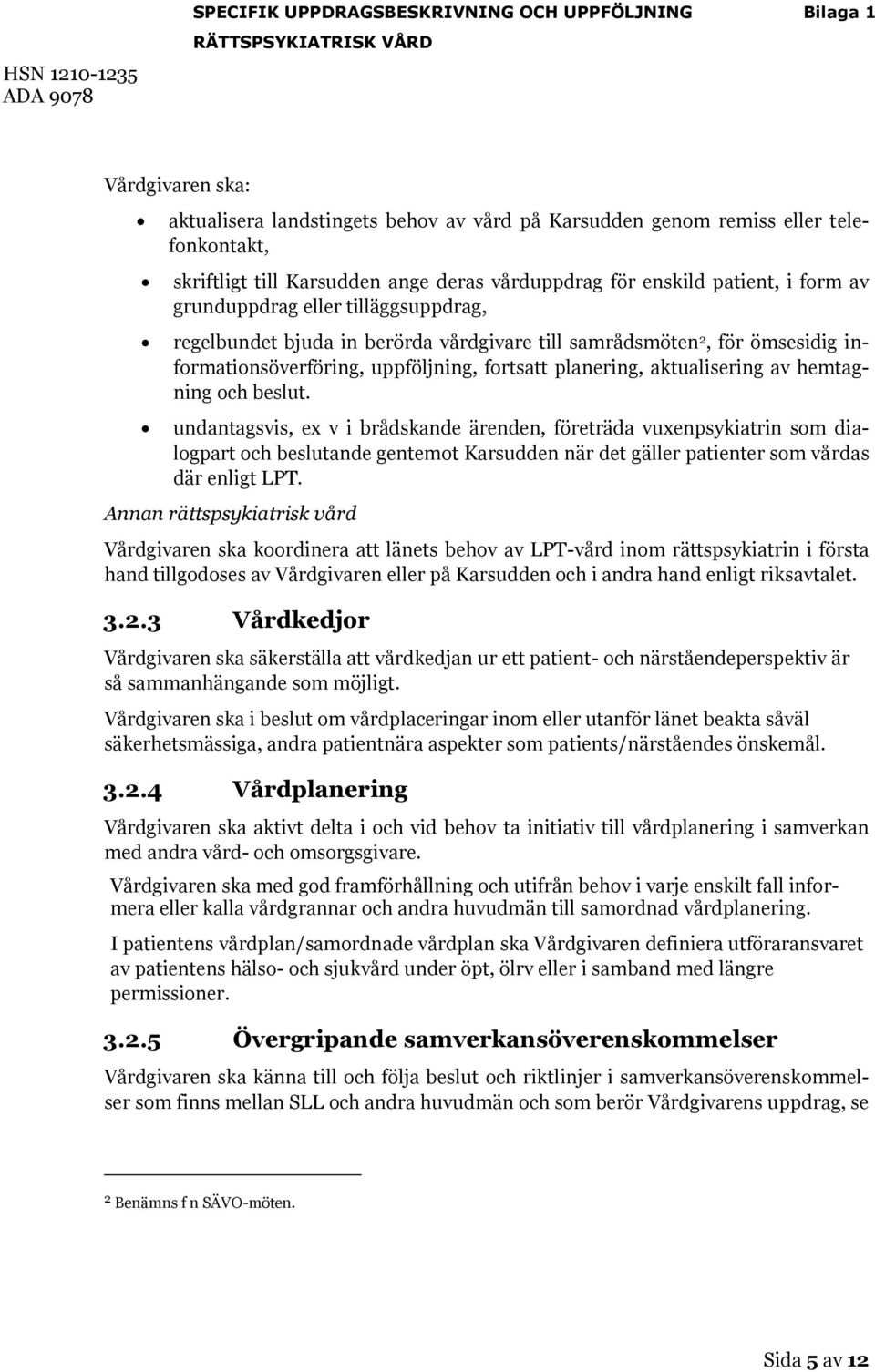 undantagsvis, ex v i brådskande ärenden, företräda vuxenpsykiatrin som dialogpart och beslutande gentemot Karsudden när det gäller patienter som vårdas där enligt LPT.