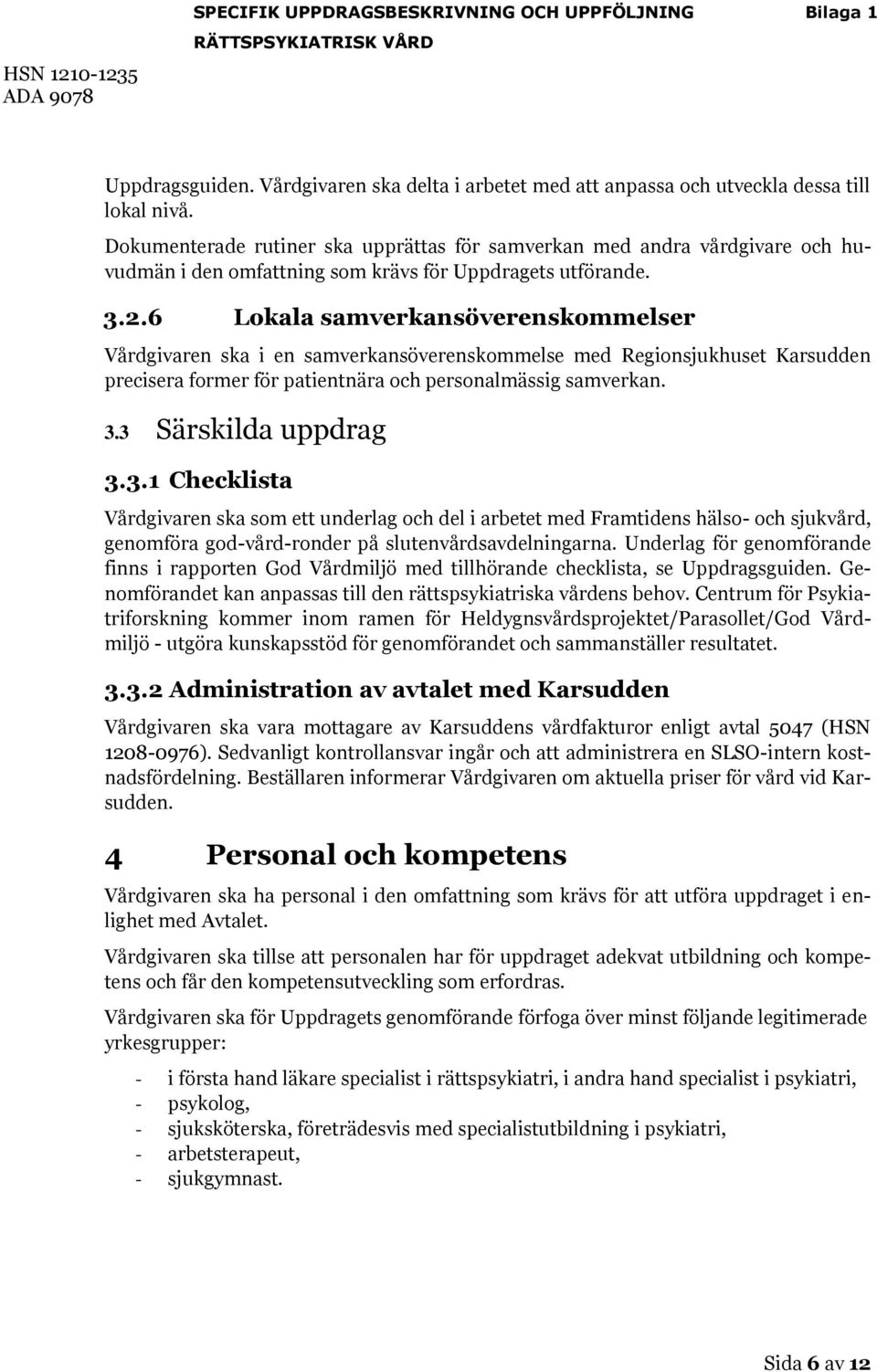 6 Lokala samverkansöverenskommelser Vårdgivaren ska i en samverkansöverenskommelse med Regionsjukhuset Karsudden precisera former för patientnära och personalmässig samverkan. 3.3 Särskilda uppdrag 3.