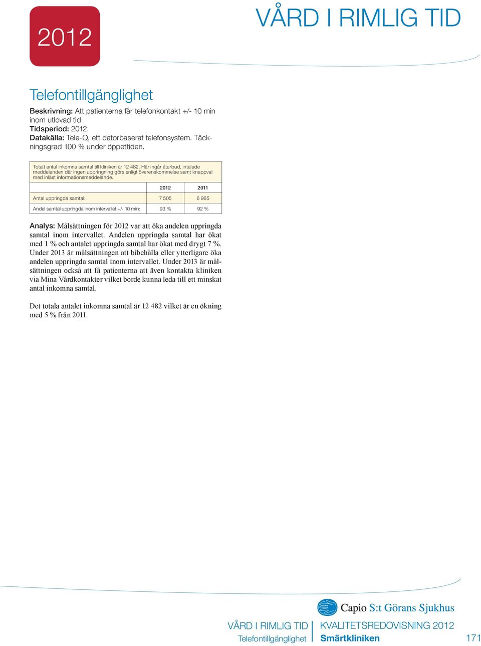 Här ingår återbud, intalade meddelanden där ingen uppringning görs enligt överenskommelse samt knappval med inläst informationsmeddelande.