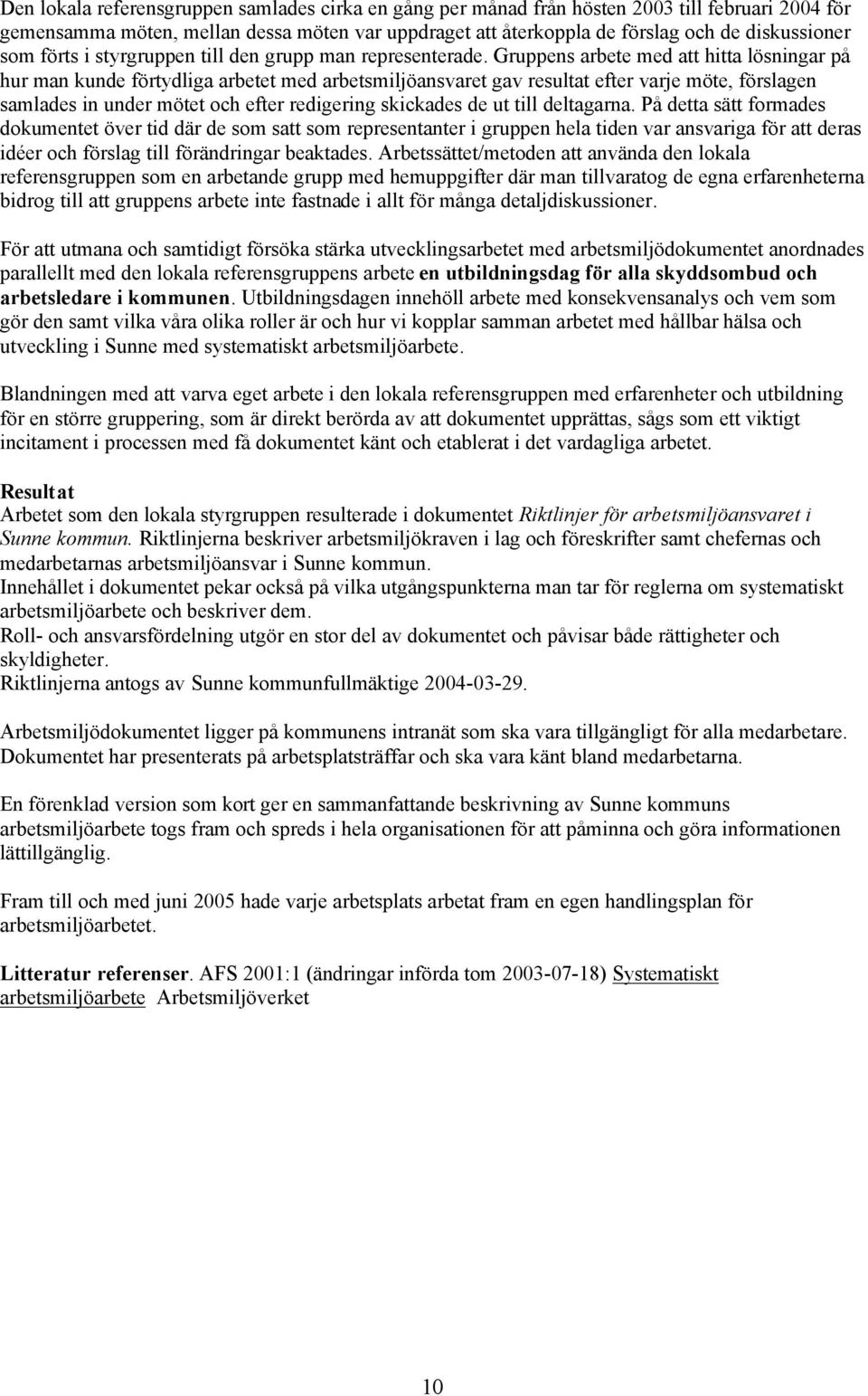 Gruppens arbete med att hitta lösningar på hur man kunde förtydliga arbetet med arbetsmiljöansvaret gav resultat efter varje möte, förslagen samlades in under mötet och efter redigering skickades de