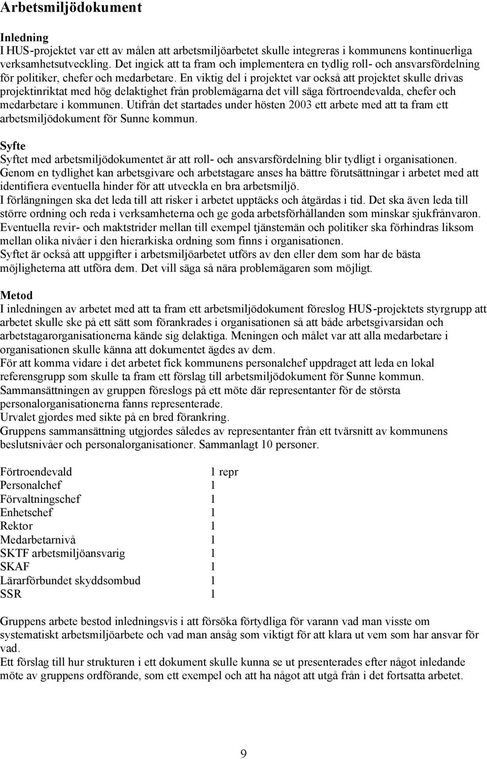 En viktig del i projektet var också att projektet skulle drivas projektinriktat med hög delaktighet från problemägarna det vill säga förtroendevalda, chefer och medarbetare i kommunen.