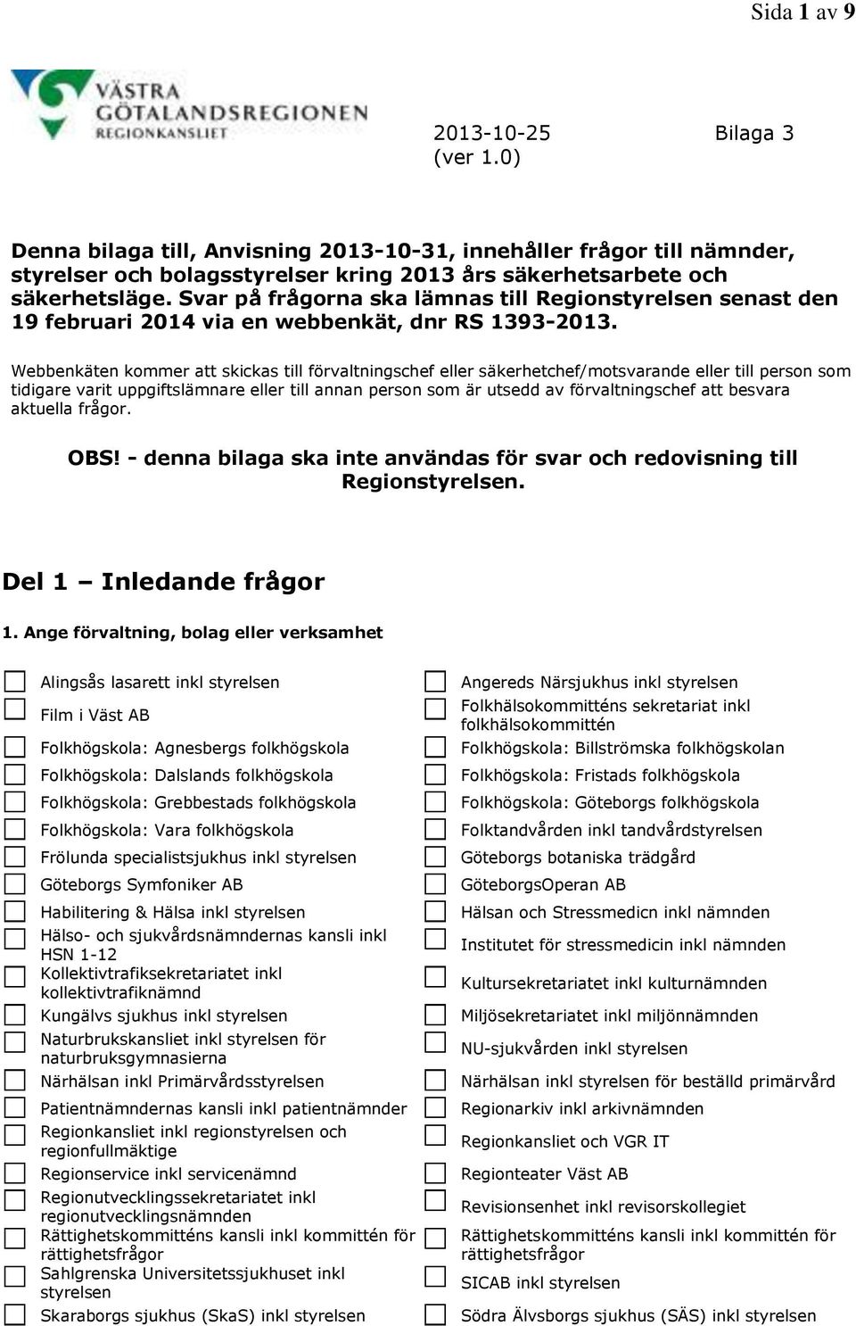 Webbenkäten kommer att skickas till förvaltningschef eller säkerhetchef/motsvarande eller till person som tidigare varit uppgiftslämnare eller till annan person som är utsedd av förvaltningschef att