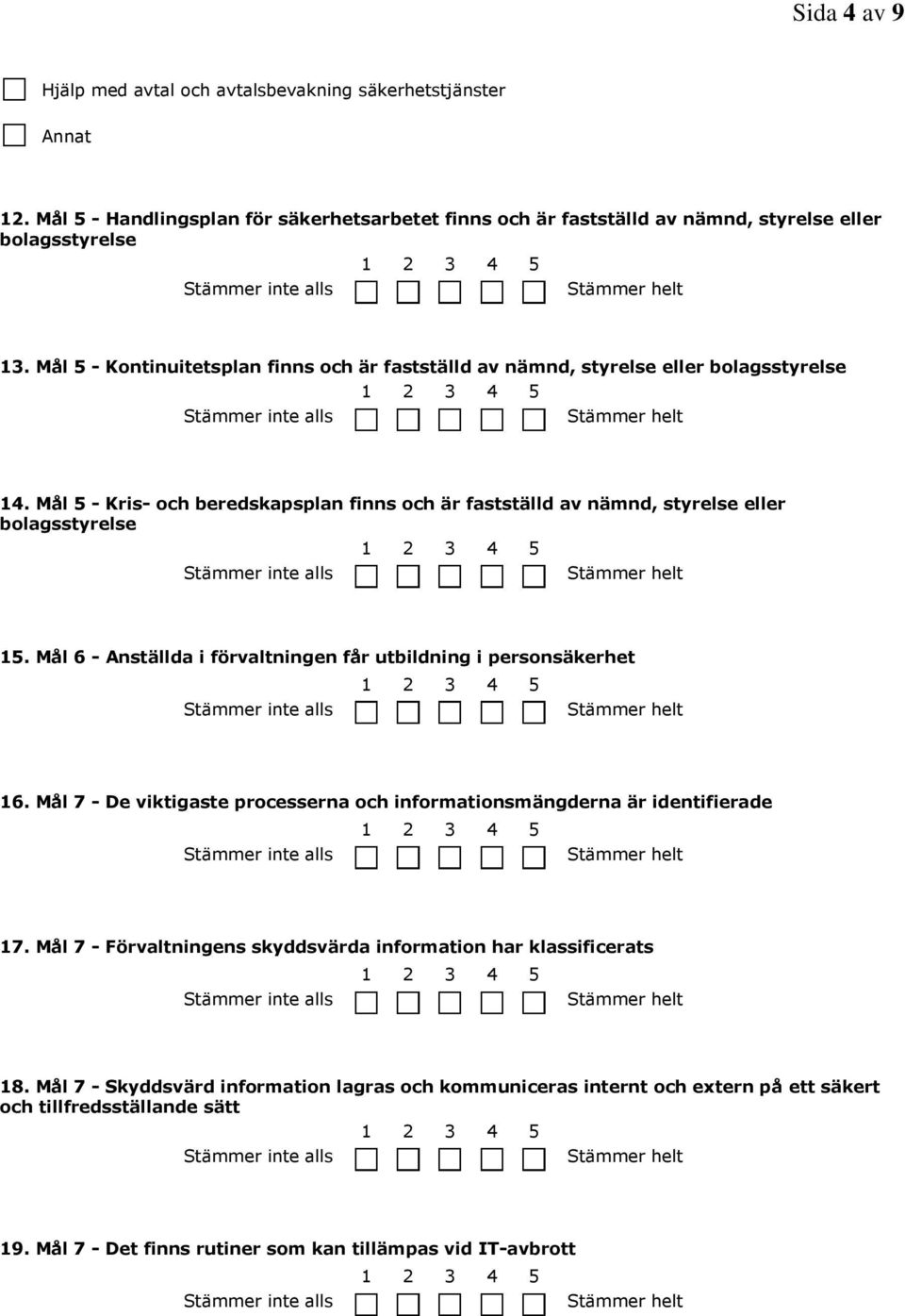 Mål 5 - Kris- och beredskapsplan finns och är fastställd av nämnd, styrelse eller bolagsstyrelse 1 2 3 4 5 15. Mål 6 - Anställda i förvaltningen får utbildning i personsäkerhet 1 2 3 4 5 16.