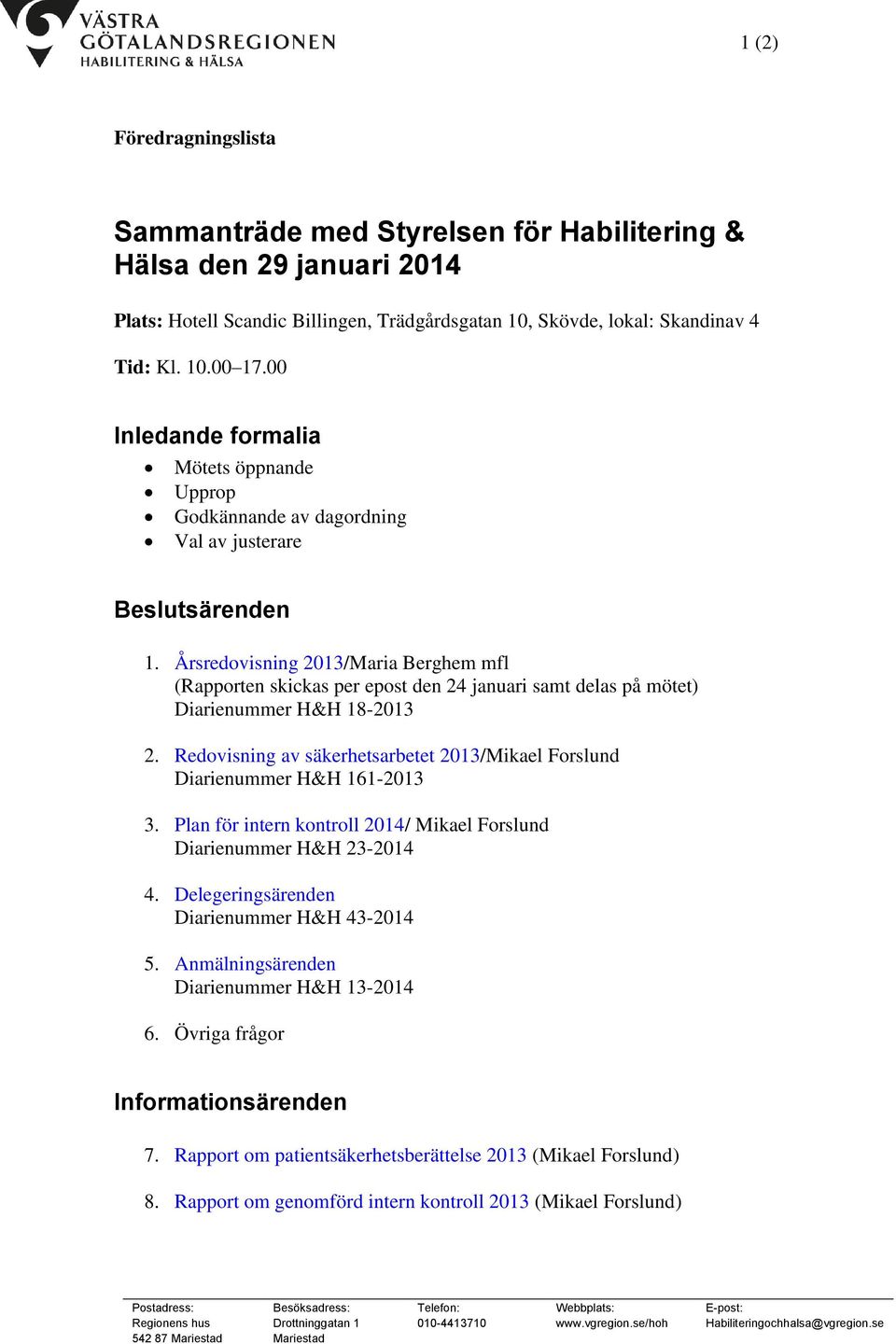Årsredovisning 2013/Maria Berghem mfl (Rapporten skickas per epost den 24 januari samt delas på mötet) Diarienummer H&H 18-2013 2.