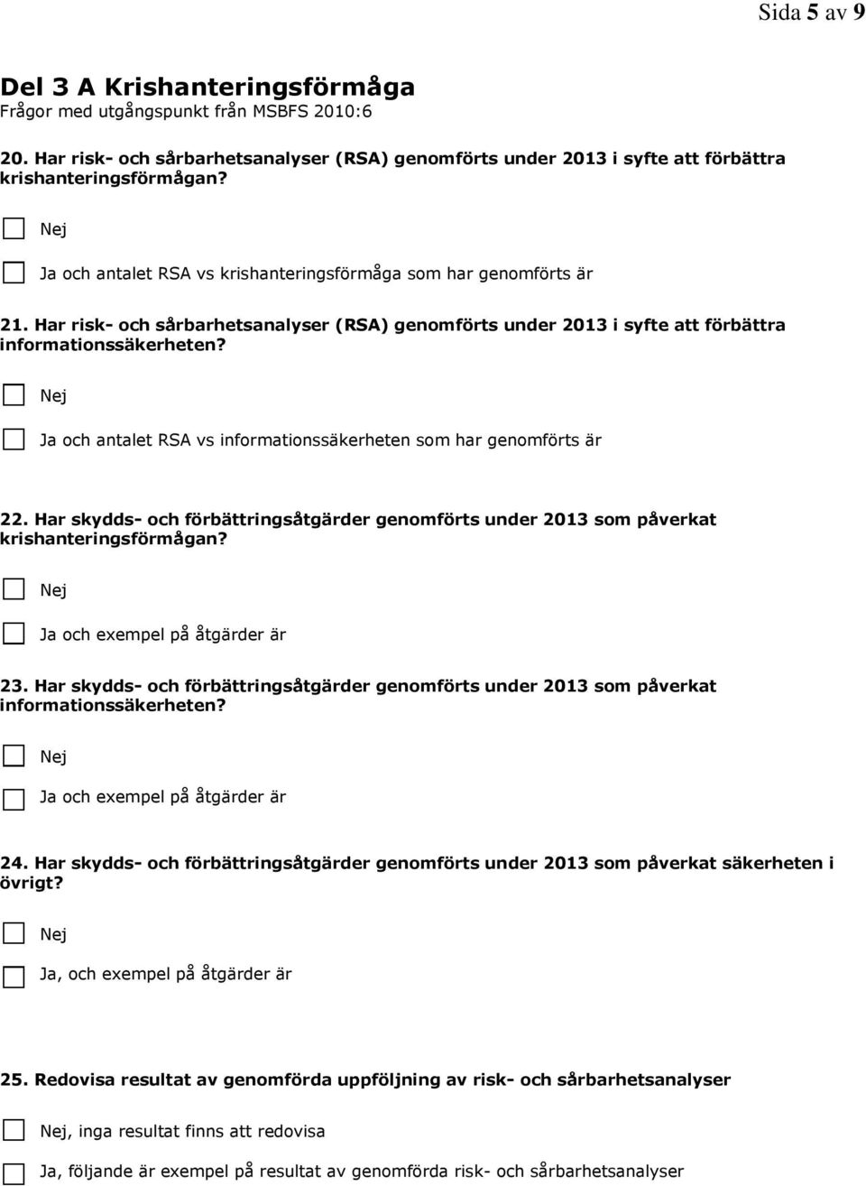 Nej Ja och antalet RSA vs informationssäkerheten som har genomförts är 22. Har skydds- och förbättringsåtgärder genomförts under 2013 som påverkat krishanteringsförmågan?