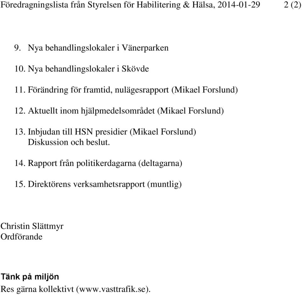 Aktuellt inom hjälpmedelsområdet (Mikael Forslund) 13. Inbjudan till HSN presidier (Mikael Forslund) Diskussion och beslut. 14.