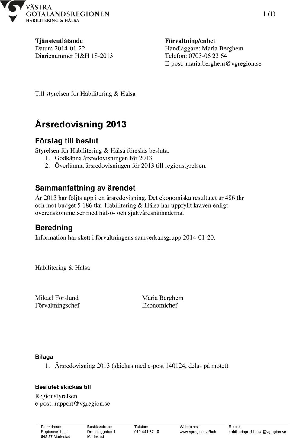 Sammanfattning av ärendet År 2013 har följts upp i en årsredovisning. Det ekonomiska resultatet är 486 tkr och mot budget 5 186 tkr.